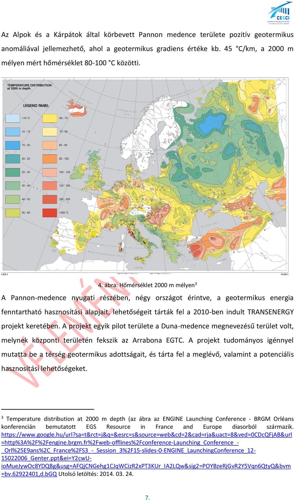 ábra: Hőmérséklet 2000 m mélyen 3 A Pannon-medence nyugati részében, négy országot érintve, a geotermikus energia fenntartható hasznosítási alapjait, lehetőségeit tárták fel a 2010-ben indult