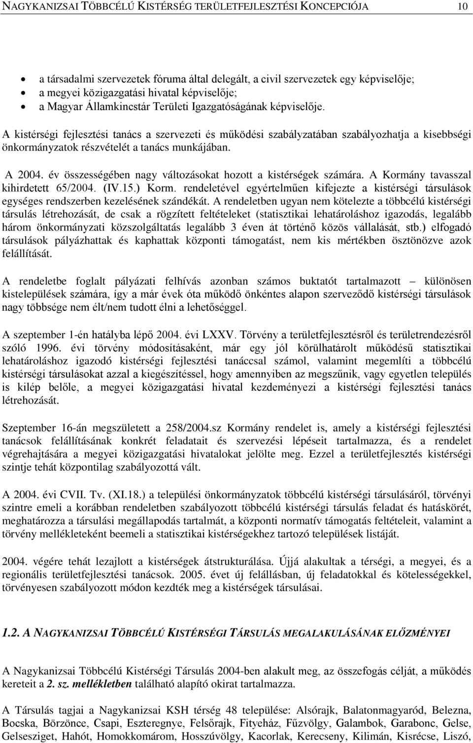 A kistérségi fejlesztési tanács a szervezeti és működési szabályzatában szabályozhatja a kisebbségi önkormányzatok részvételét a tanács munkájában. A 2004.