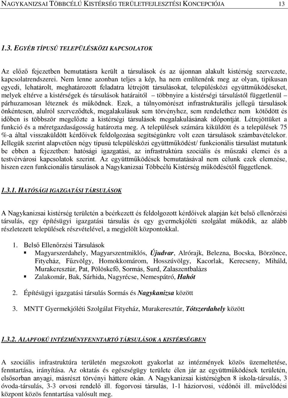 Nem lenne azonban teljes a kép, ha nem említenénk meg az olyan, tipikusan egyedi, lehatárolt, meghatározott feladatra létrejött társulásokat, településközi együttműködéseket, melyek eltérve a