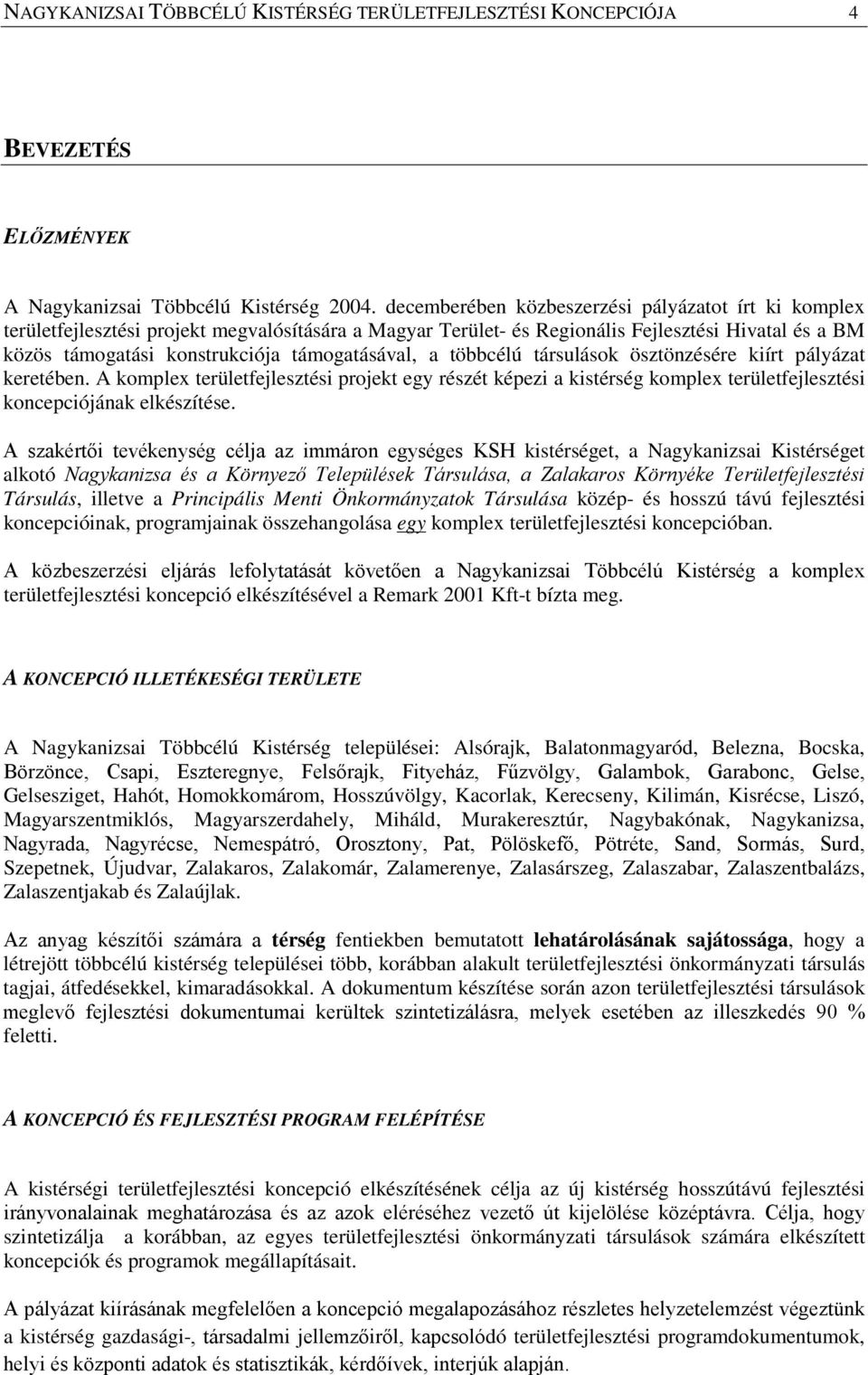 támogatásával, a többcélú társulások ösztönzésére kiírt pályázat keretében. A komplex területfejlesztési projekt egy részét képezi a kistérség komplex területfejlesztési koncepciójának elkészítése.