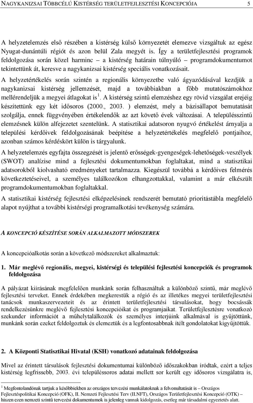 Így a területfejlesztési programok feldolgozása során közel harminc a kistérség határain túlnyúló programdokumentumot tekintettünk át, keresve a nagykanizsai kistérség speciális vonatkozásait.