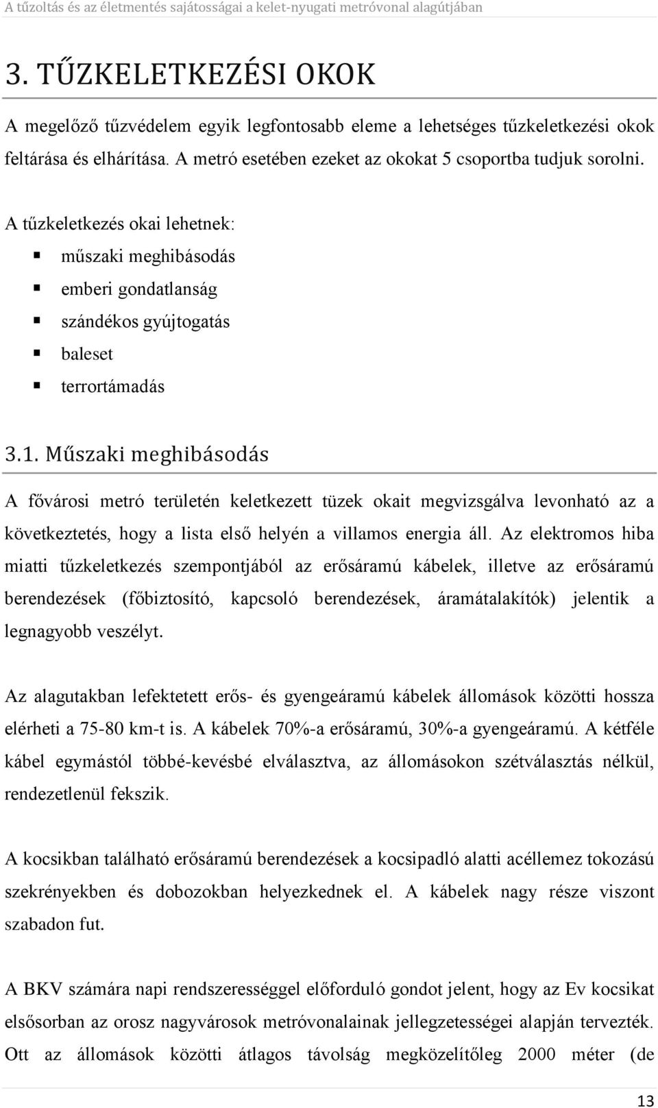 Műszaki meghibásodás A fővárosi metró területén keletkezett tüzek okait megvizsgálva levonható az a következtetés, hogy a lista első helyén a villamos energia áll.