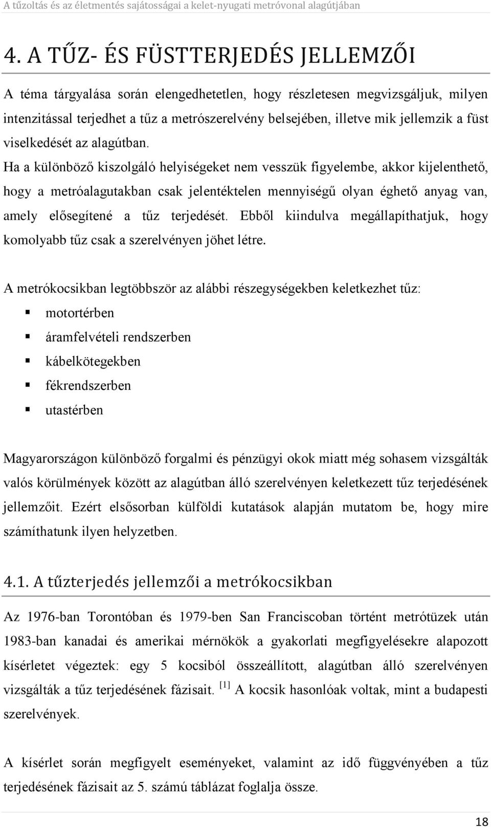 Ha a különböző kiszolgáló helyiségeket nem vesszük figyelembe, akkor kijelenthető, hogy a metróalagutakban csak jelentéktelen mennyiségű olyan éghető anyag van, amely elősegítené a tűz terjedését.