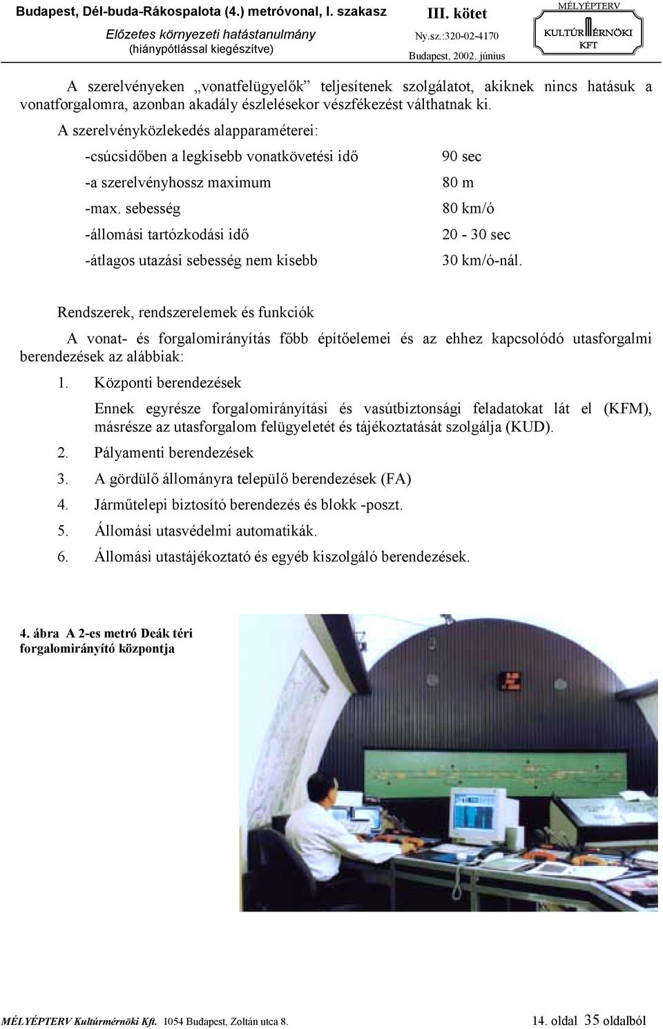 sebesség 80 km/ó -állomási tartózkodási idő 20-30 sec -átlagos utazási sebesség nem kisebb 30 km/ó-nál.