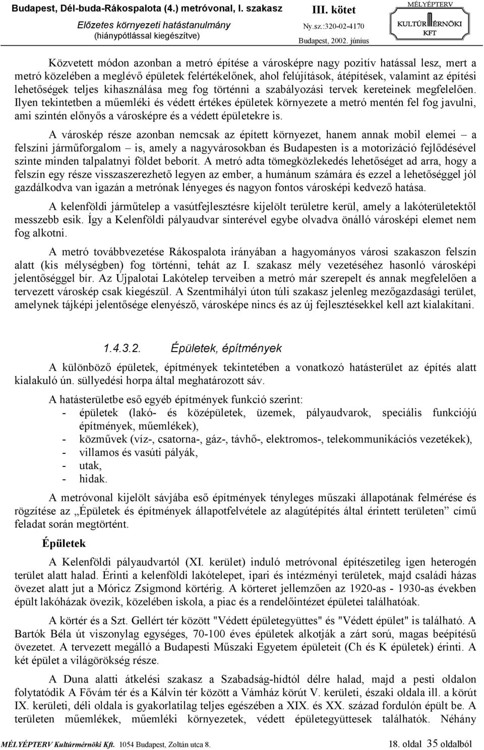 Ilyen tekintetben a műemléki és védett értékes épületek környezete a metró mentén fel fog javulni, ami szintén előnyős a városképre és a védett épületekre is.