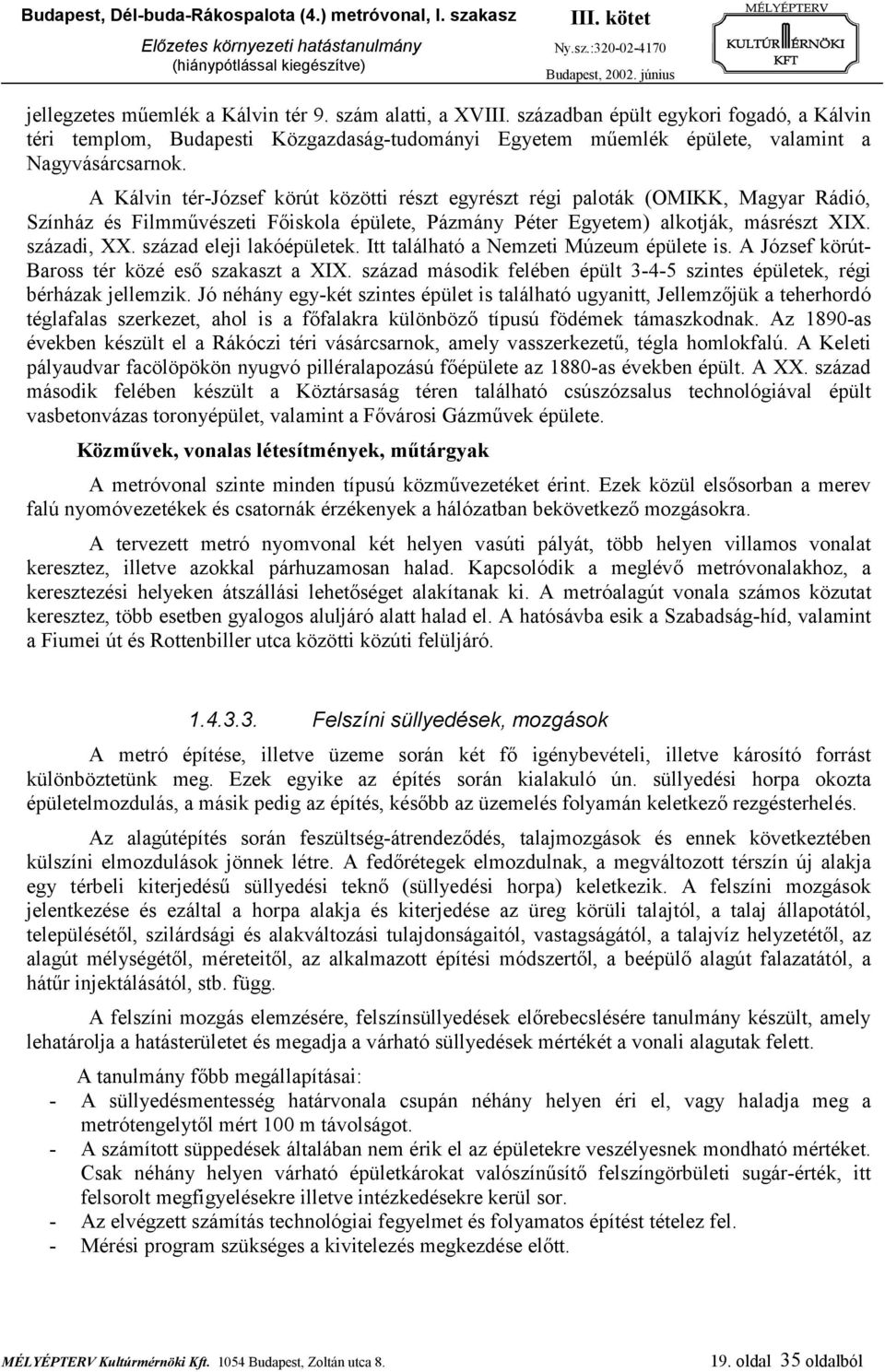 század eleji lakóépületek. Itt található a Nemzeti Múzeum épülete is. A József körút- Baross tér közé eső szakaszt a XIX. század második felében épült 3-4-5 szintes épületek, régi bérházak jellemzik.