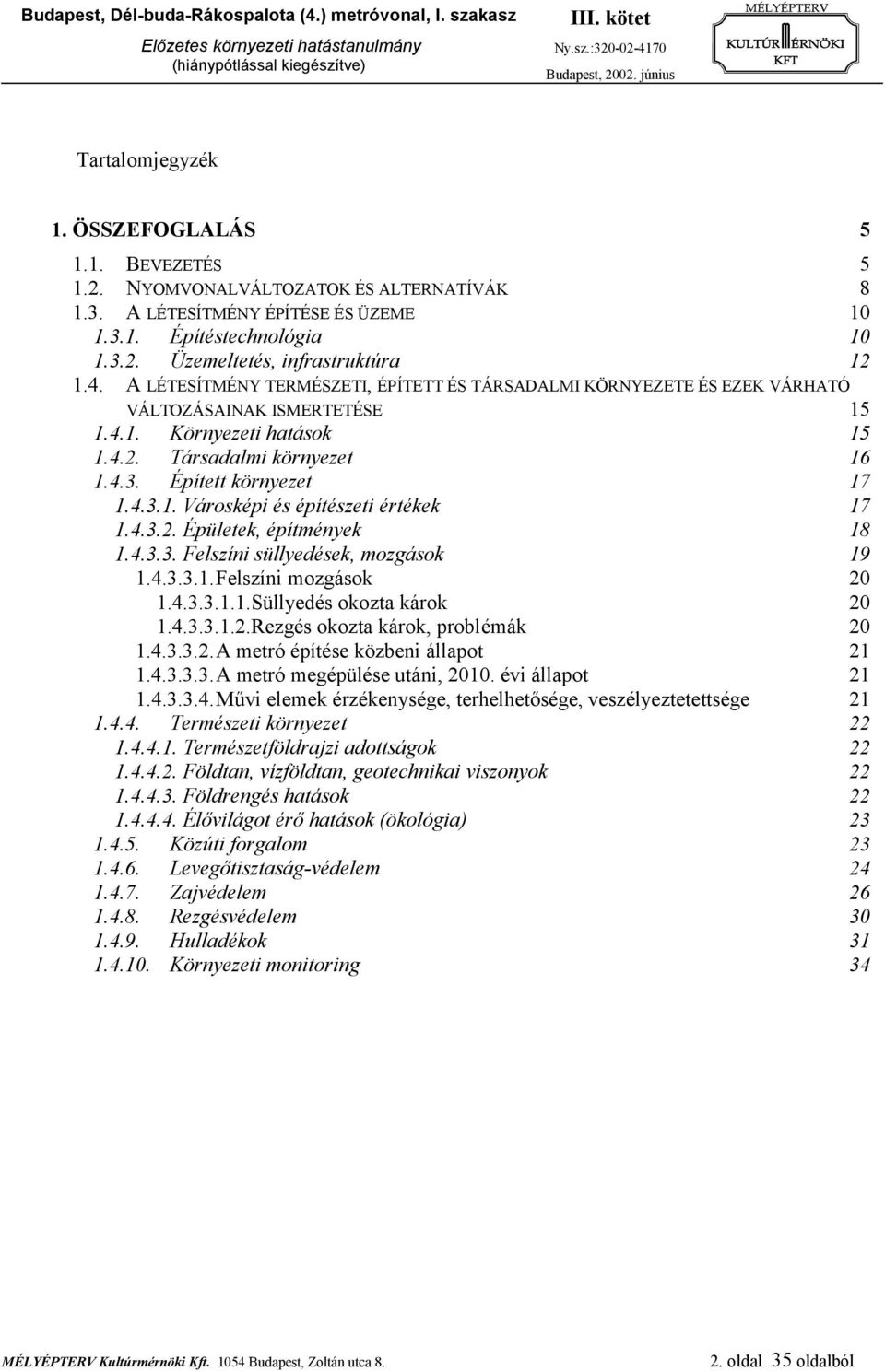 4.3.2. Épületek, építmények 18 1.4.3.3. Felszíni süllyedések, mozgások 19 1.4.3.3.1. Felszíni mozgások 20 1.4.3.3.1.1.Süllyedés okozta károk 20 1.4.3.3.1.2.Rezgés okozta károk, problémák 20 1.4.3.3.2. A metró építése közbeni állapot 21 1.