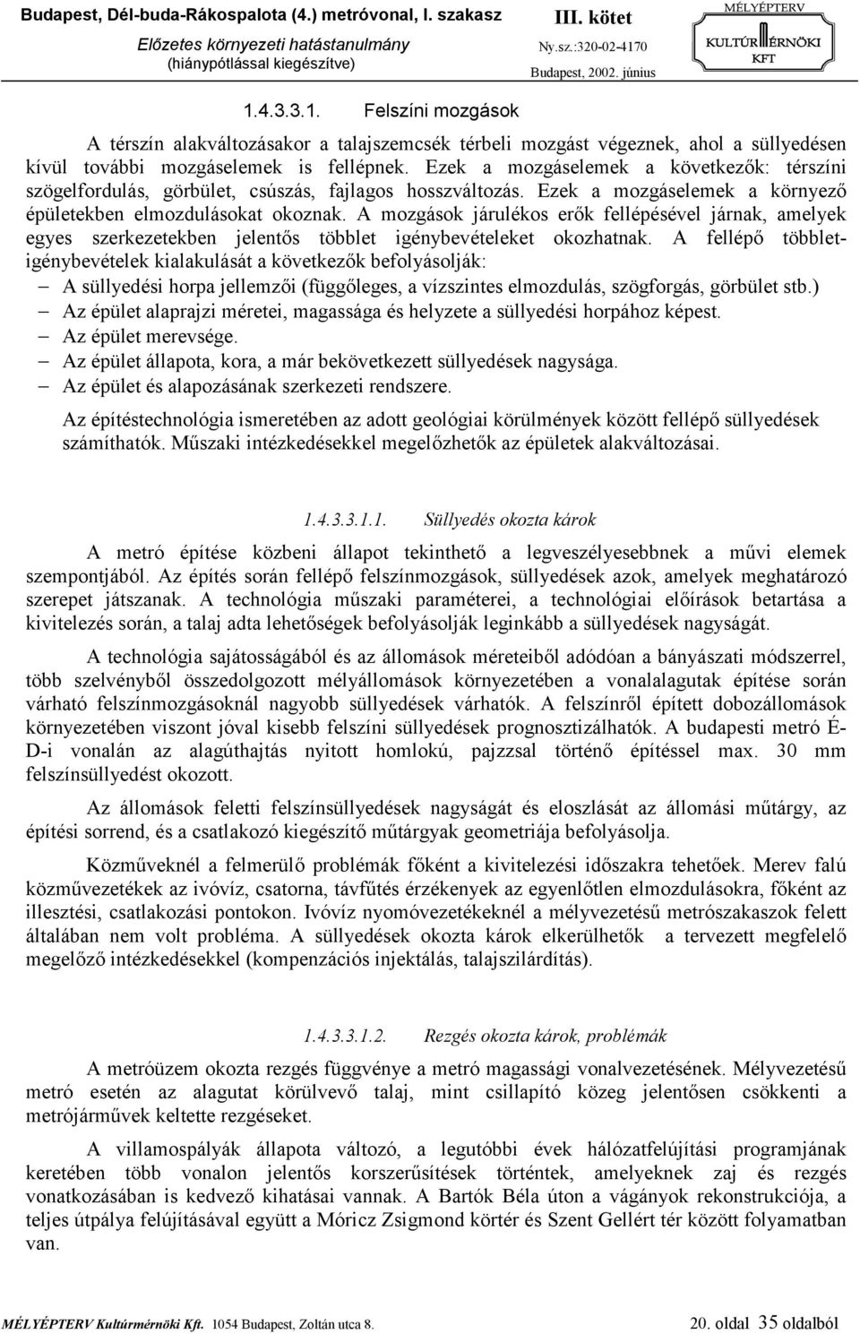 A mozgások járulékos erők fellépésével járnak, amelyek egyes szerkezetekben jelentős többlet igénybevételeket okozhatnak.