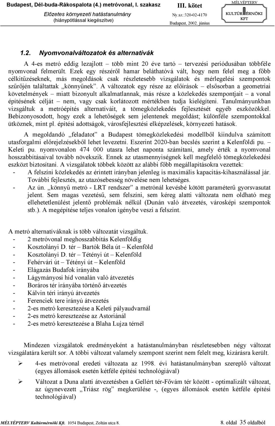 A változatok egy része az előírások elsősorban a geometriai követelmények miatt bizonyult alkalmatlannak, más része a közlekedés szempontjait a vonal építésének célját nem, vagy csak korlátozott