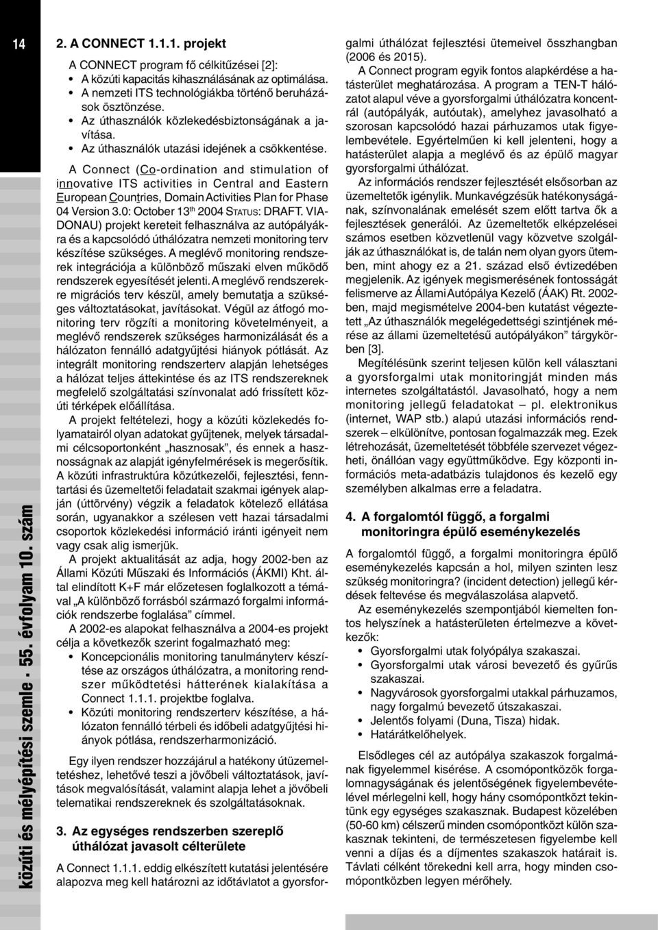 A Connect (Co-ordination and stimulation of innovative ITS activities in Central and Eastern European Countries, Domain Activities Plan for Phase 04 Version 3.0: October 13 th 2004 STATUS: DRAFT.