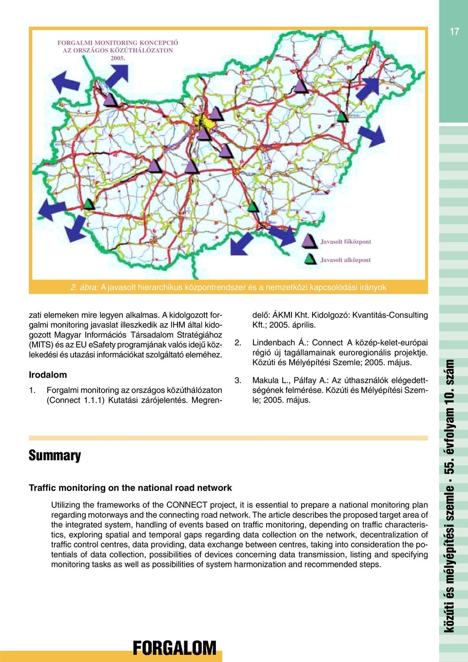 A kidolgozott forgalmi monitoring javaslat illeszkedik az IHM által kidogozott Magyar Információs Társadalom Stratégiához (MITS) és az EU esafety programjának valós idejû közlekedési és utazási