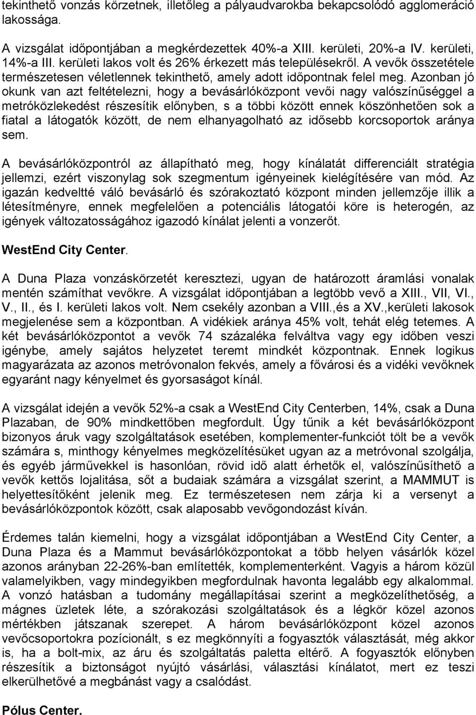 Azonban jó okunk van azt feltételezni, hogy a bevásárlóközpont vevői nagy valószínűséggel a metróközlekedést részesítik előnyben, s a többi között ennek köszönhetően sok a fiatal a látogatók között,