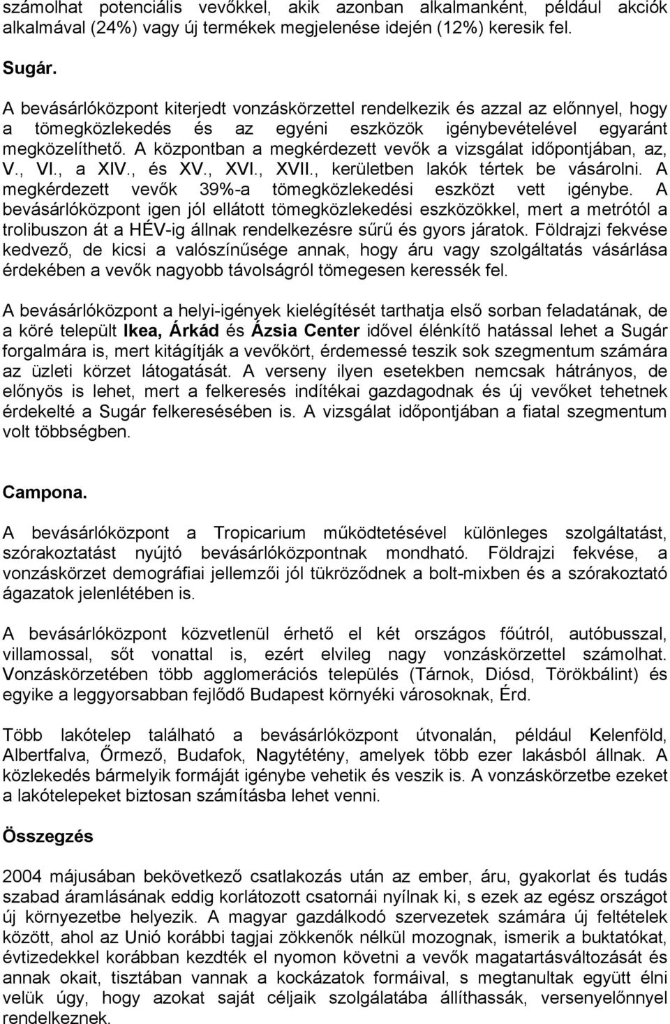 A központban a megkérdezett vevők a vizsgálat időpontjában, az, V., VI., a XIV., és XV., XVI., XVII., kerületben lakók tértek be vásárolni.