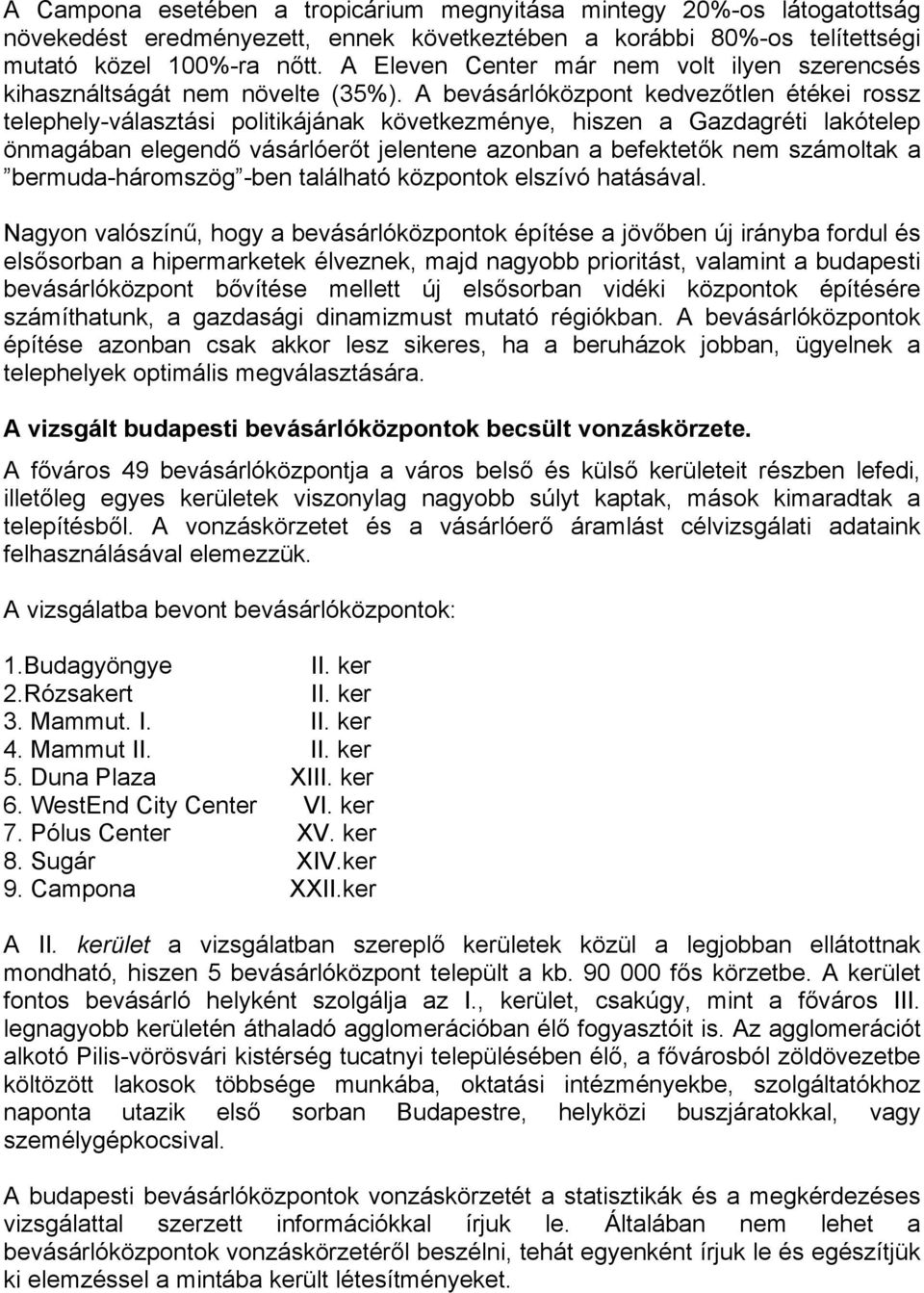 A bevásárlóközpont kedvezőtlen étékei rossz telephely-választási politikájának következménye, hiszen a Gazdagréti lakótelep önmagában elegendő vásárlóerőt jelentene azonban a befektetők nem számoltak