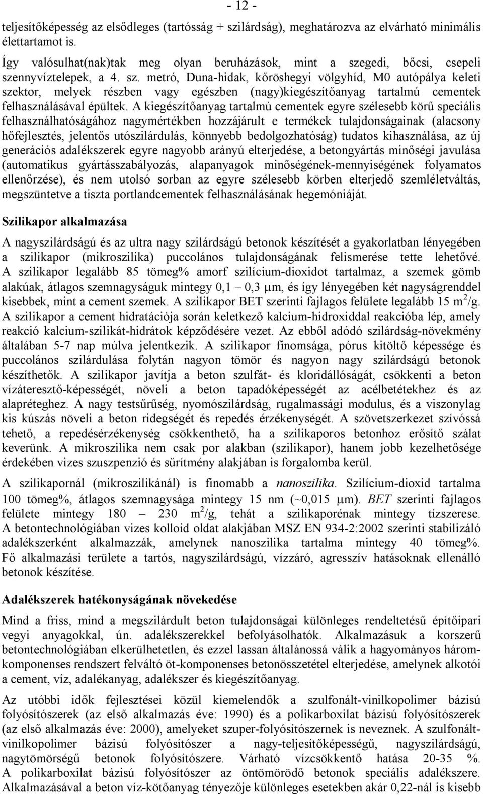 gedi, bőcsi, csepeli szennyvíztelepek, a 4. sz. metró, Duna-hidak, kőröshegyi völgyhíd, M0 autópálya keleti szektor, melyek részben vagy egészben (nagy)kiegészítőanyag tartalmú cementek felhasználásával épültek.