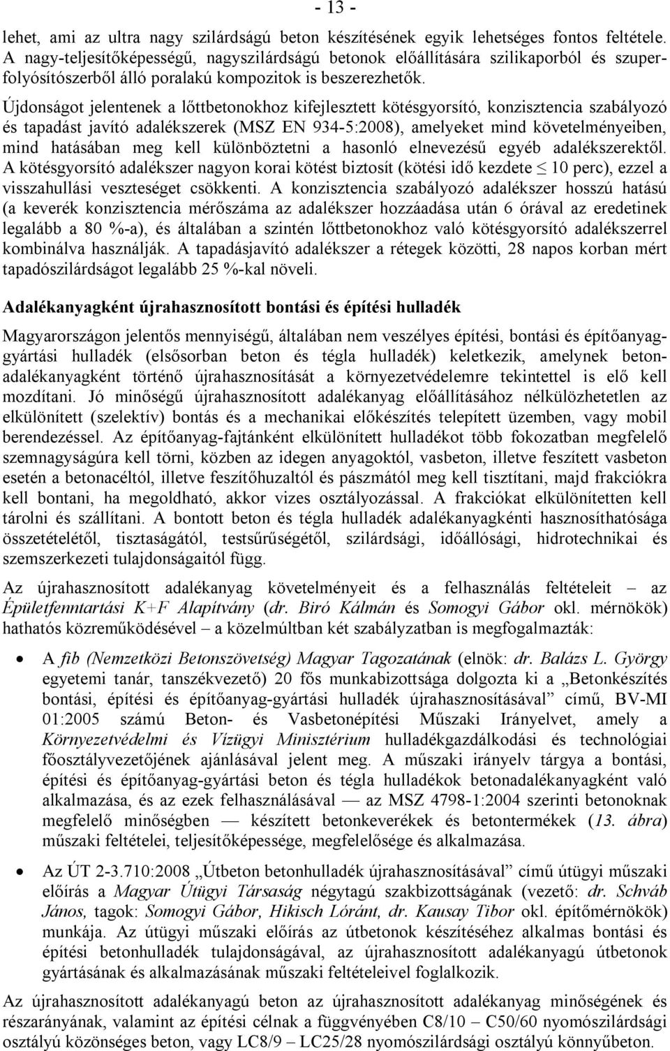 Újdonságot jelentenek a lőttbetonokhoz kifejlesztett kötésgyorsító, konzisztencia szabályozó és tapadást javító adalékszerek (MSZ EN 934-5:2008), amelyeket mind követelményeiben, mind hatásában meg