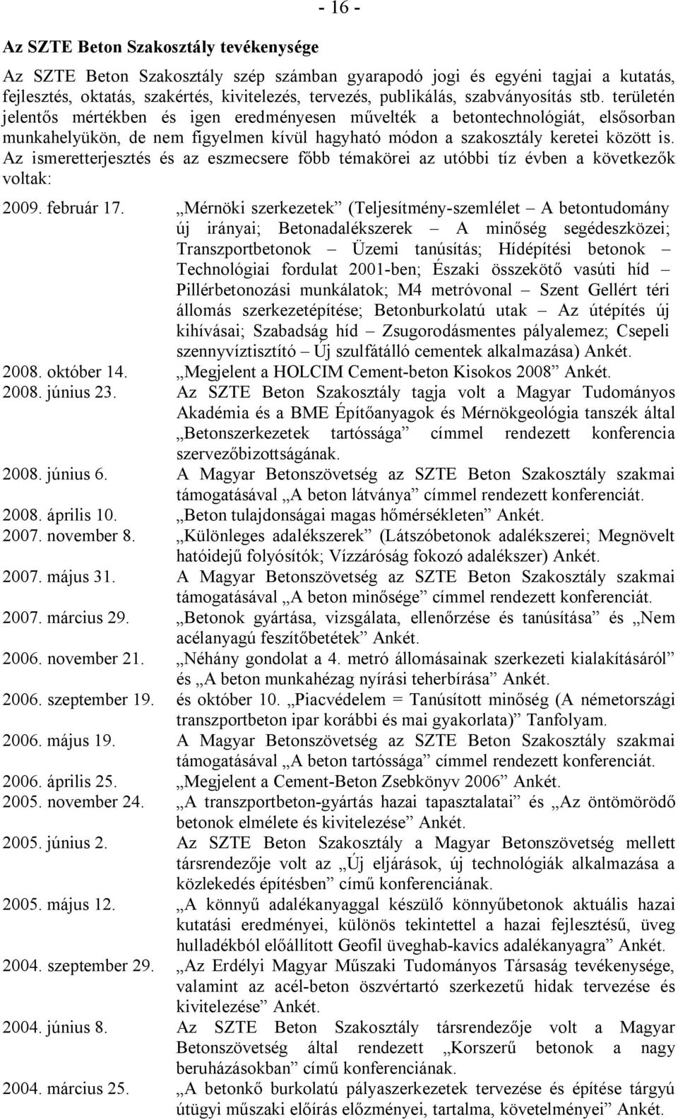 Az ismeretterjesztés és az eszmecsere főbb témakörei az utóbbi tíz évben a következők voltak: 2009. február 17.