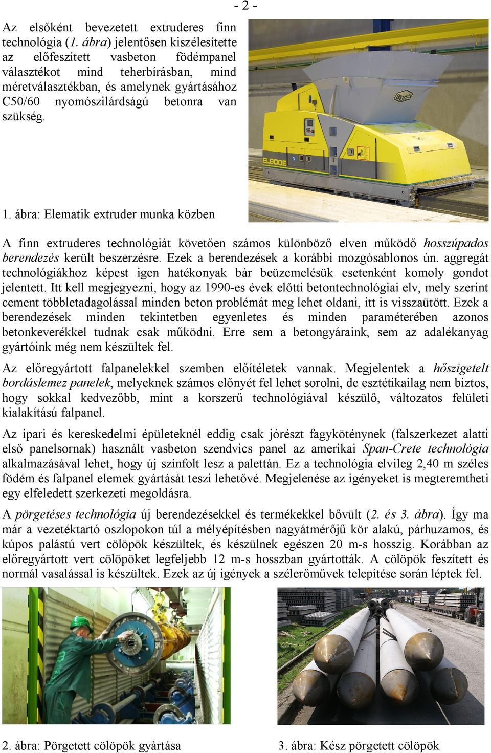 ábra: Elematik extruder munka közben A finn extruderes technológiát követően számos különböző elven működő hosszúpados berendezés került beszerzésre. Ezek a berendezések a korábbi mozgósablonos ún.