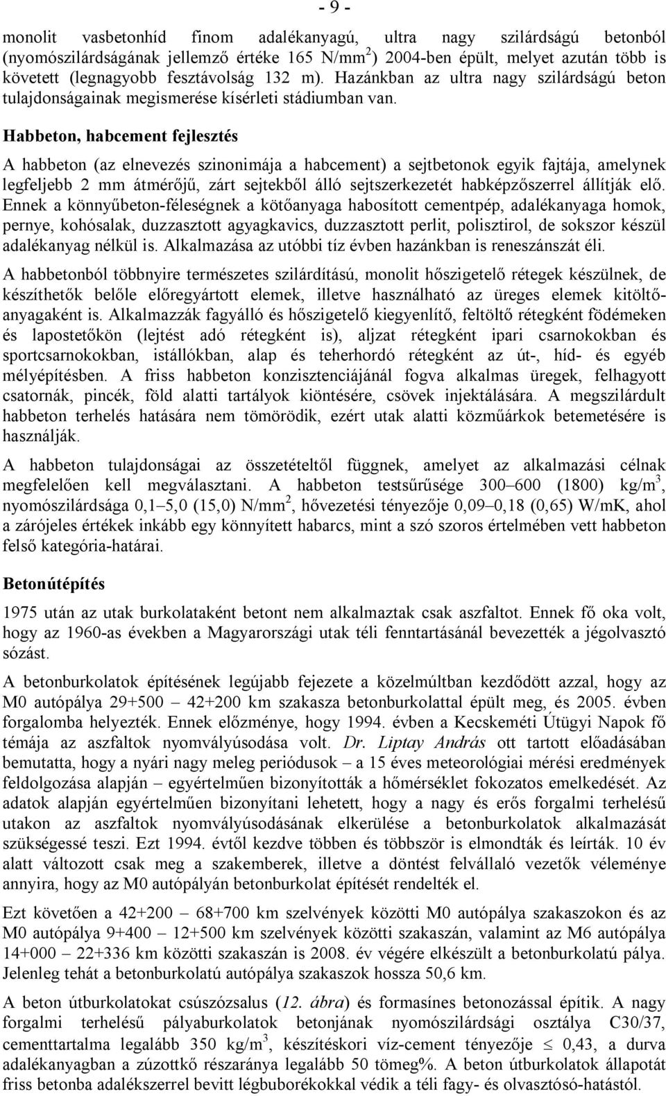 Habbeton, habcement fejlesztés A habbeton (az elnevezés szinonimája a habcement) a sejtbetonok egyik fajtája, amelynek legfeljebb 2 mm átmérőjű, zárt sejtekből álló sejtszerkezetét habképzőszerrel