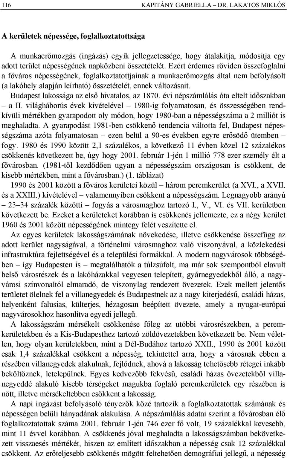 Ezért érdemes röviden összefoglalni a főváros népességének, foglalkoztatottjainak a munkaerőmozgás által nem befolyásolt (a lakóhely alapján leírható) összetételét, ennek változásait.