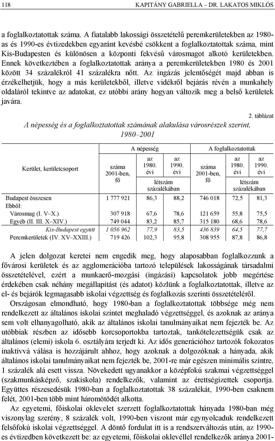 városmagot alkotó kerületekben. Ennek következtében a foglalkoztatottak aránya a peremkerületekben 1980 és 2001 között 34 százalékról 41 százalékra nőtt.