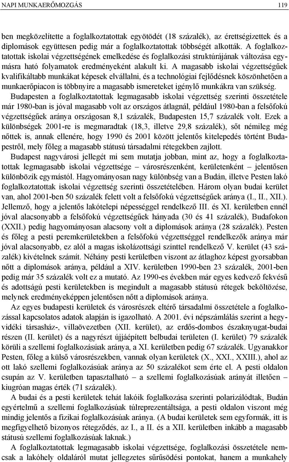 A magasabb iskolai végzettségűek kvalifikáltabb munkákat képesek elvállalni, és a technológiai fejlődésnek köszönhetően a munkaerőpiacon is többnyire a magasabb ismereteket igénylő munkákra van