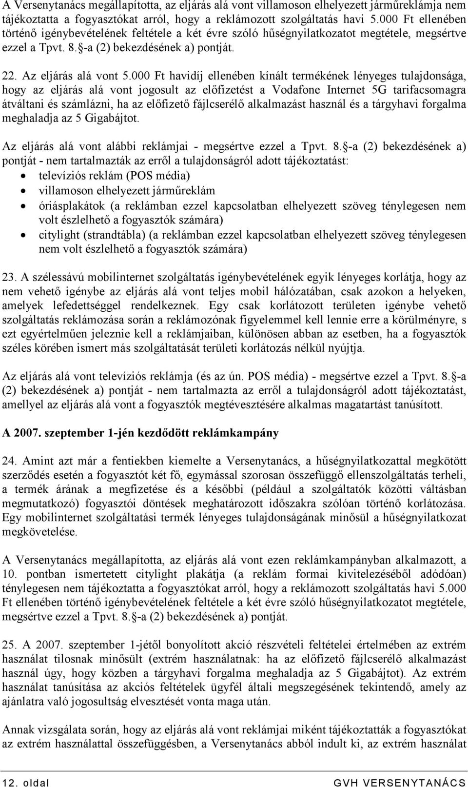 000 Ft havidíj ellenében kínált termékének lényeges tulajdonsága, hogy az eljárás alá vont jogosult az elıfizetést a Vodafone Internet 5G tarifacsomagra átváltani és számlázni, ha az elıfizetı