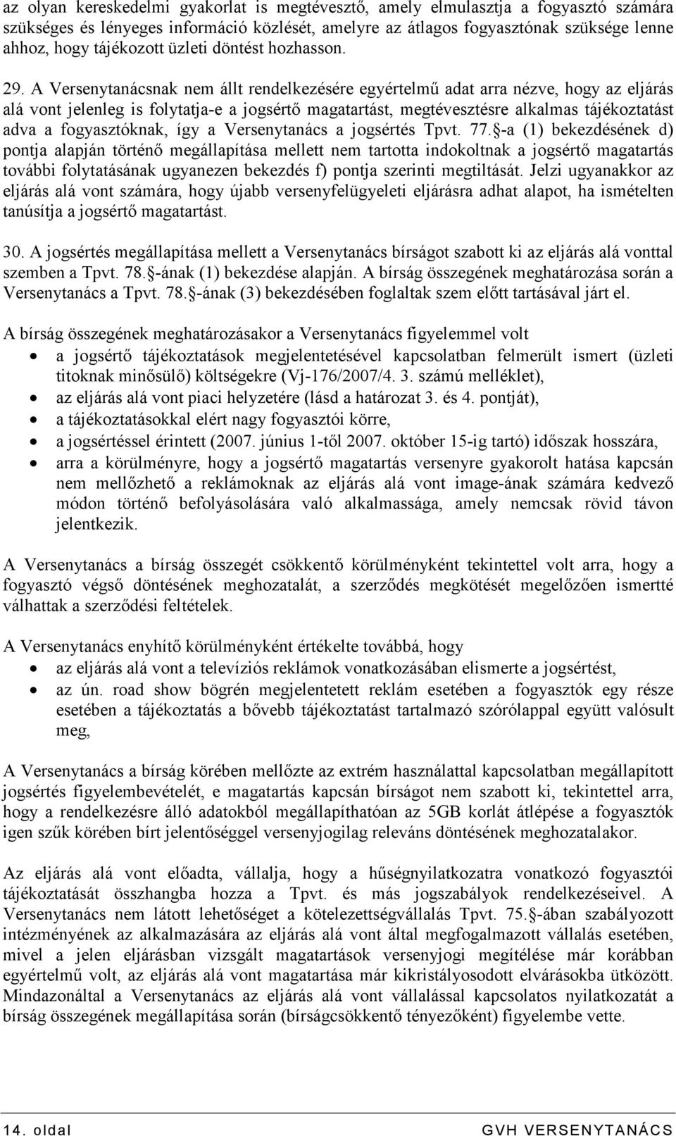 A Versenytanácsnak nem állt rendelkezésére egyértelmő adat arra nézve, hogy az eljárás alá vont jelenleg is folytatja-e a jogsértı magatartást, megtévesztésre alkalmas tájékoztatást adva a