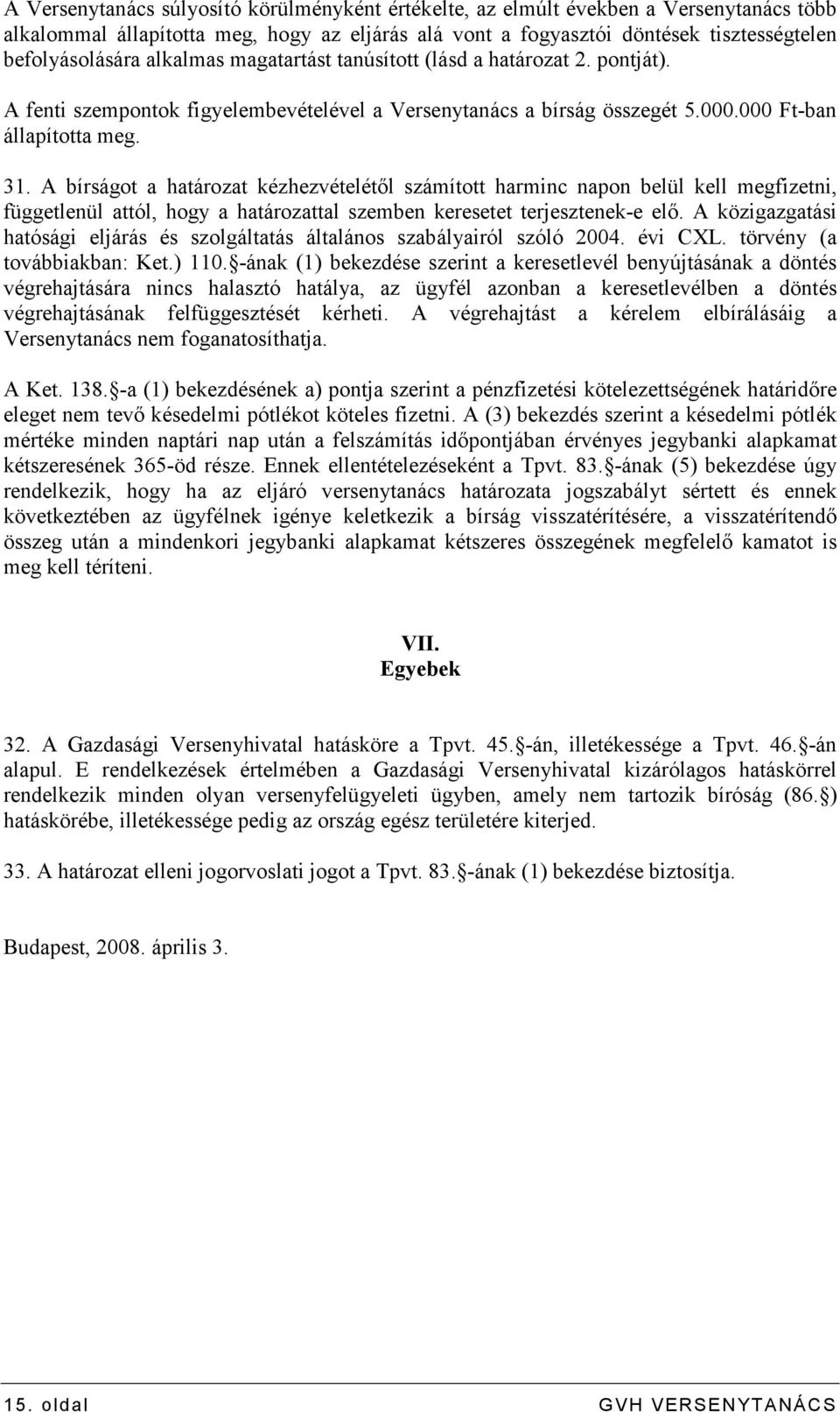 A bírságot a határozat kézhezvételétıl számított harminc napon belül kell megfizetni, függetlenül attól, hogy a határozattal szemben keresetet terjesztenek-e elı.