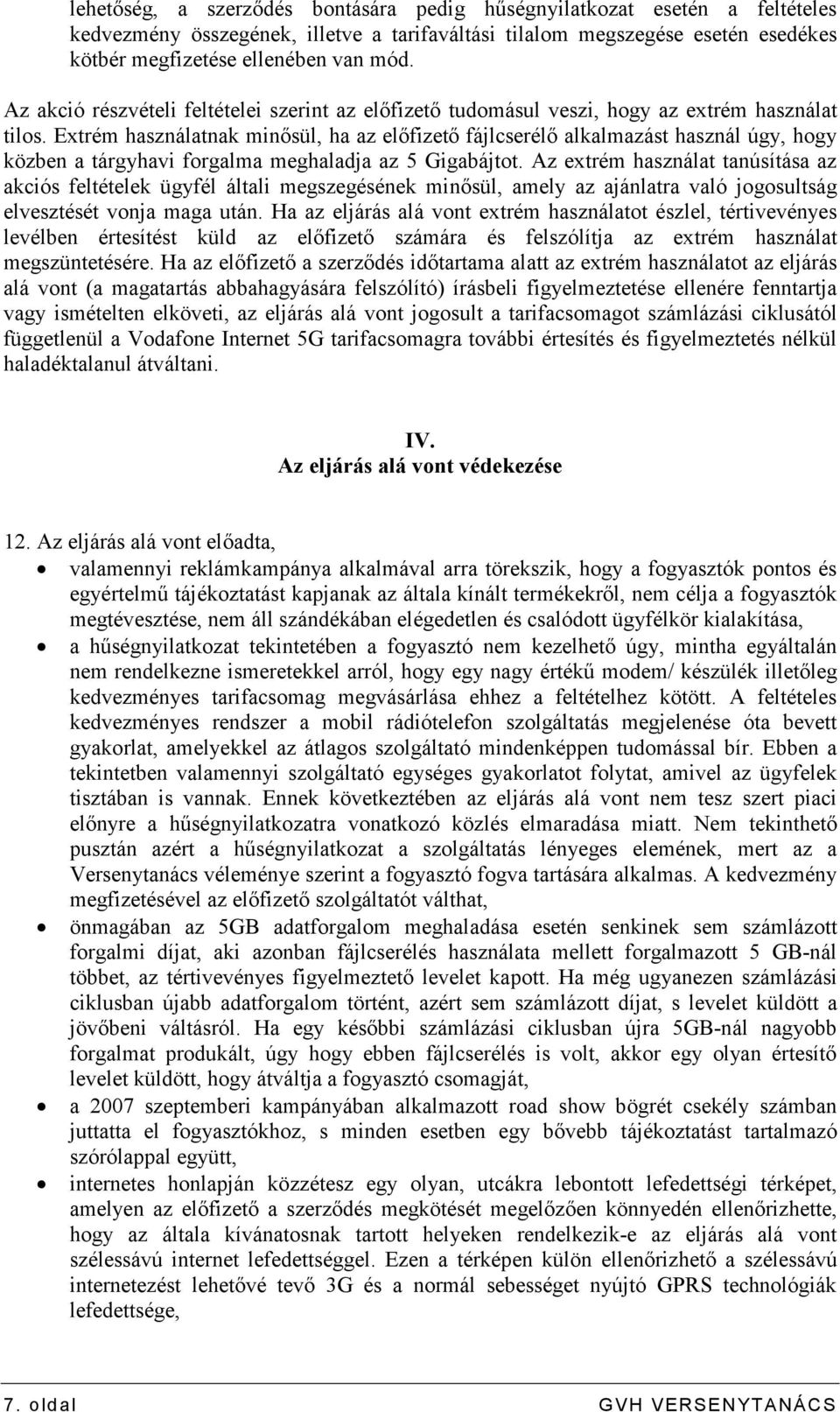 Extrém használatnak minısül, ha az elıfizetı fájlcserélı alkalmazást használ úgy, hogy közben a tárgyhavi forgalma meghaladja az 5 Gigabájtot.