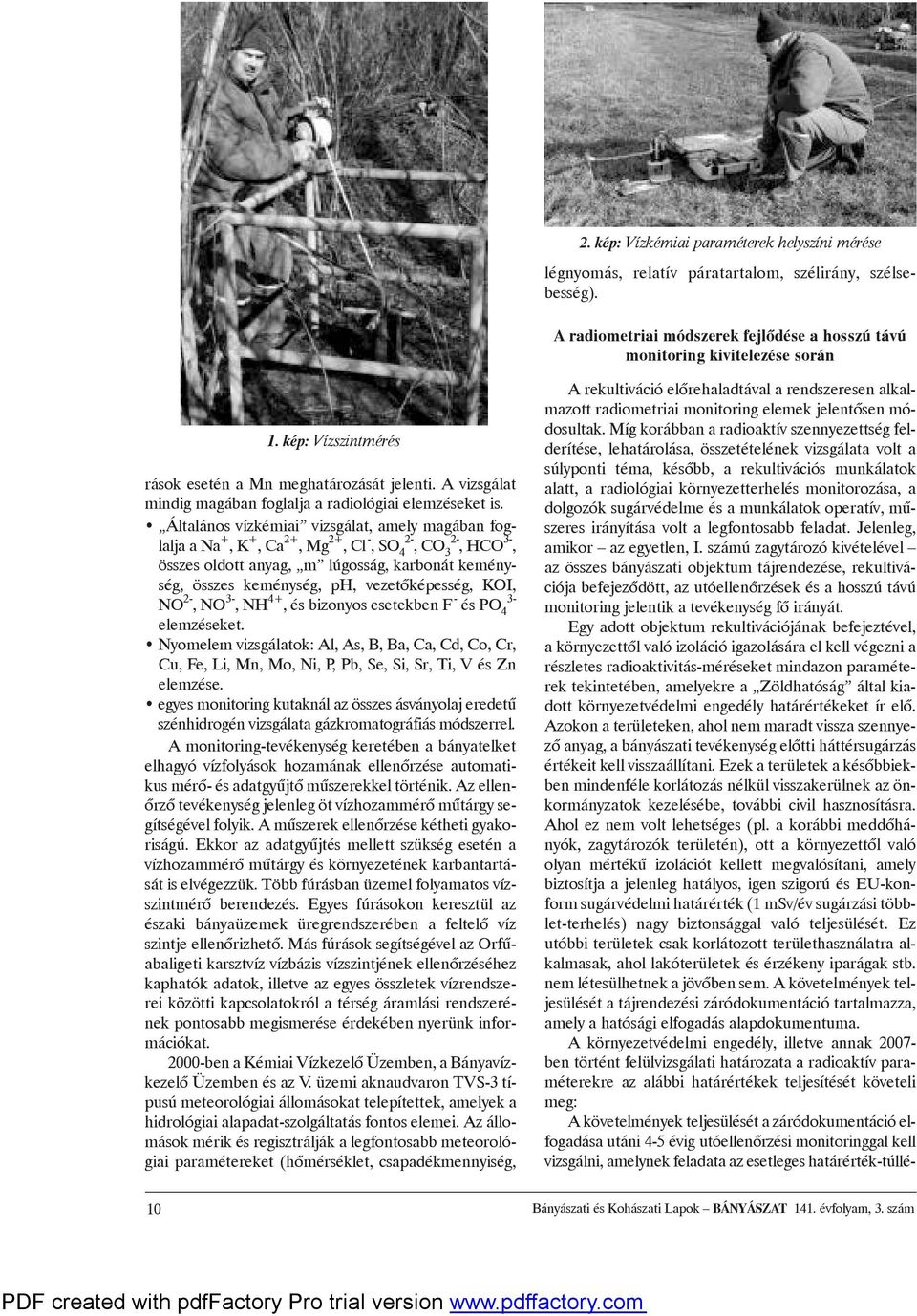 Általános vízkémiai vizsgálat, amely magában foglaljaana +,K +,Ca 2+,Mg 2+,Cl -,SO 4 2-,CO 3 2-,HCO 3-, összes oldott anyag, m lúgosság, karbonát keménység, összes keménység, ph, vezetõképesség, KOI,