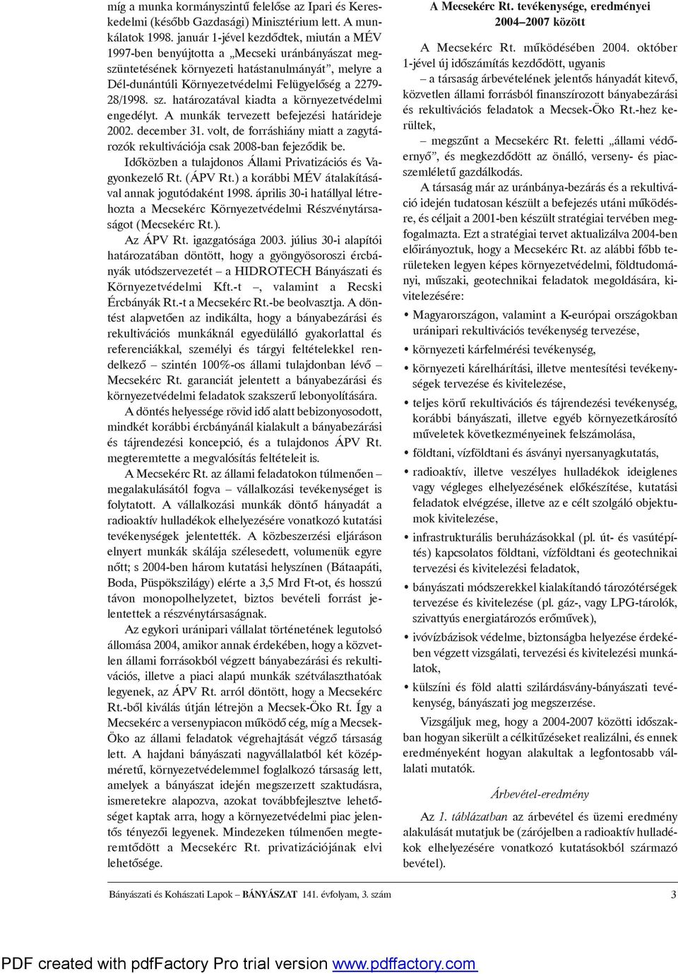 határozatával kiadta akörnyezetvédelmi engedélyt. A munkák tervezett befejezési határideje 2002. december 31. volt, de forráshiány miatt azagytározók rekultivációjacsak2008-ban fejezõdik be.