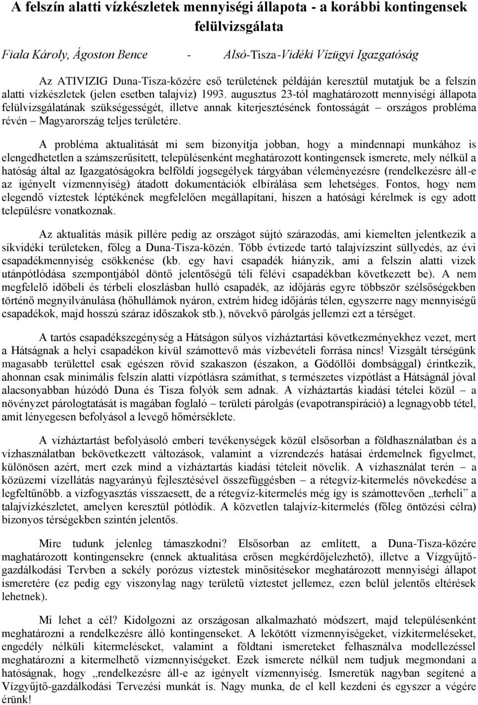 augusztus 23-tól maghatározott mennyiségi állapota felülvizsgálatának szükségességét, illetve annak kiterjesztésének fontosságát országos probléma révén Magyarország teljes területére.