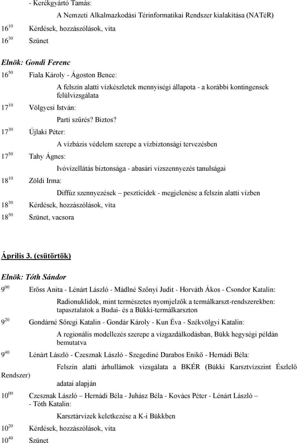 A vízbázis védelem szerepe a vízbiztonsági tervezésben Ivóvízellátás biztonsága - abasári vízszennyezés tanulságai Diffúz szennyezések peszticidek - megjelenése a felszín alatti vízben 18 30