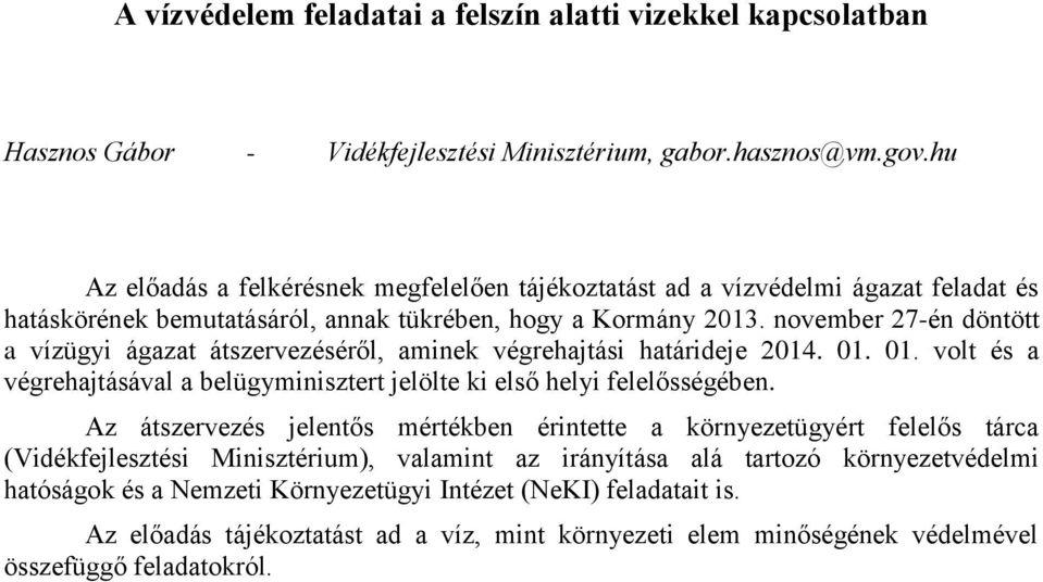 november 27-én döntött a vízügyi ágazat átszervezéséről, aminek végrehajtási határideje 2014. 01. 01. volt és a végrehajtásával a belügyminisztert jelölte ki első helyi felelősségében.