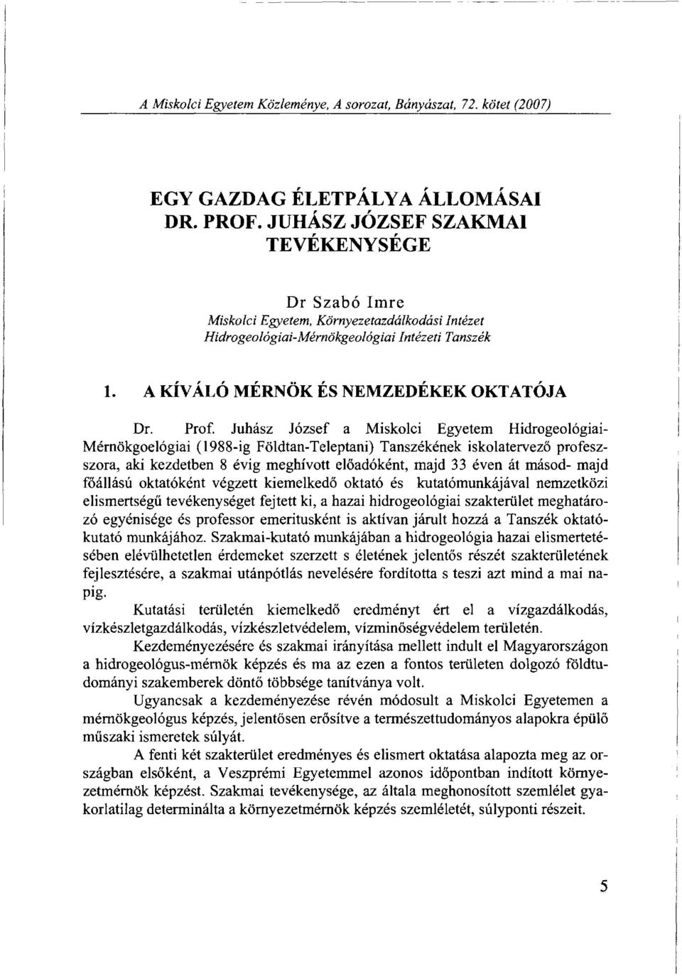 Juhász József a Miskolci Egyetem Hidrogeológiai- Mérnökgoelógiai (1988-ig Földtan-Teleptani) Tanszékének iskolatervező profeszszora, aki kezdetben 8 évig meghívott előadóként, majd 33 éven át másod-