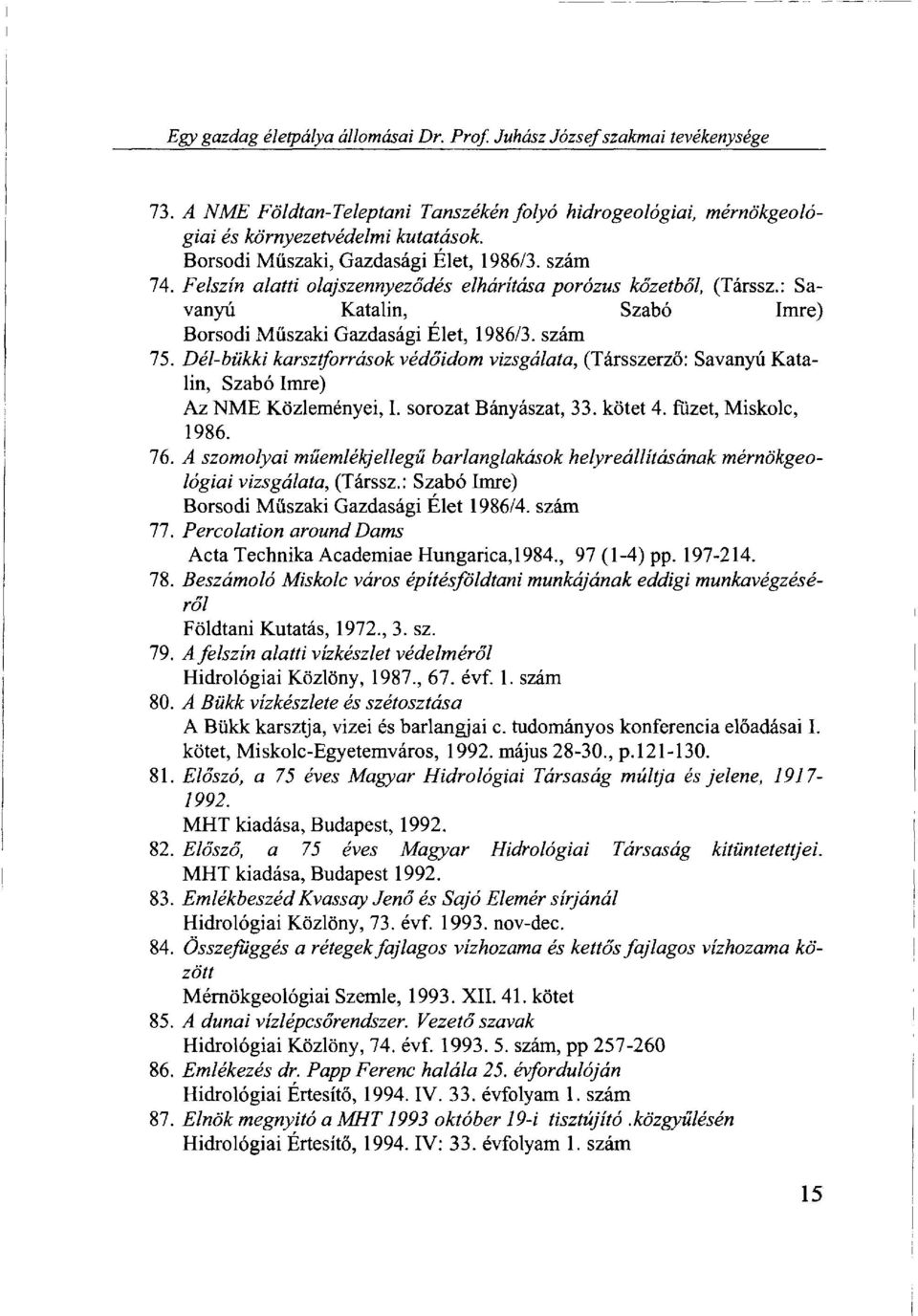 Dél-bükki karsztforrások védőidom vizsgálata, (Társszerző: Savanyú Katalin, Szabó Imre) Az NME Közleményei, I. sorozat Bányászat, 33. kötet 4. füzet, Miskolc, 1986. 76.