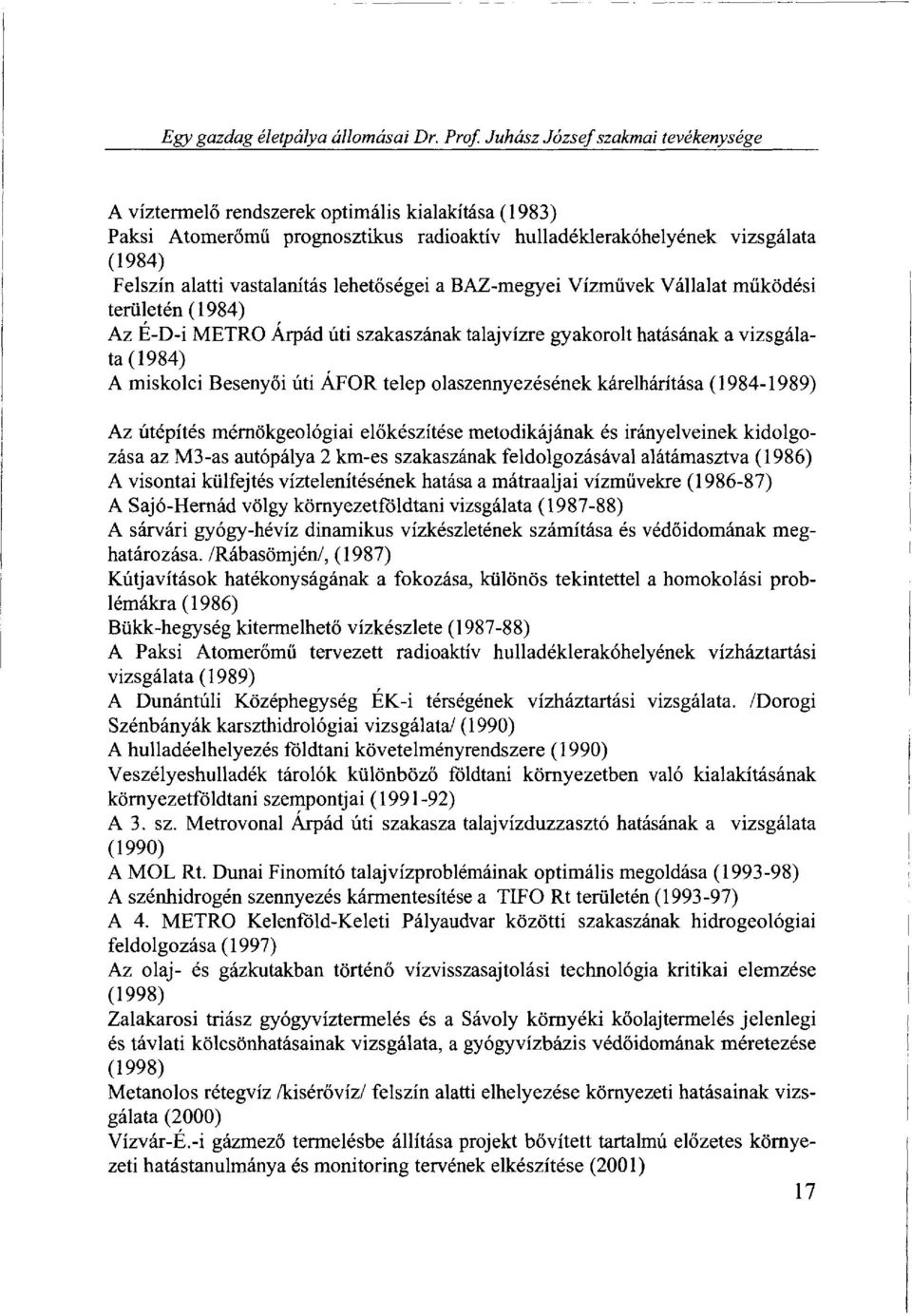 lehetőségei a BAZ-megyei Vízművek Vállalat működési területén (1984) Az É-D-i METRO Árpád úti szakaszának talajvízre gyakorolt hatásának a vizsgálata (1984) A miskolci Besenyői úti ÁFOR telep