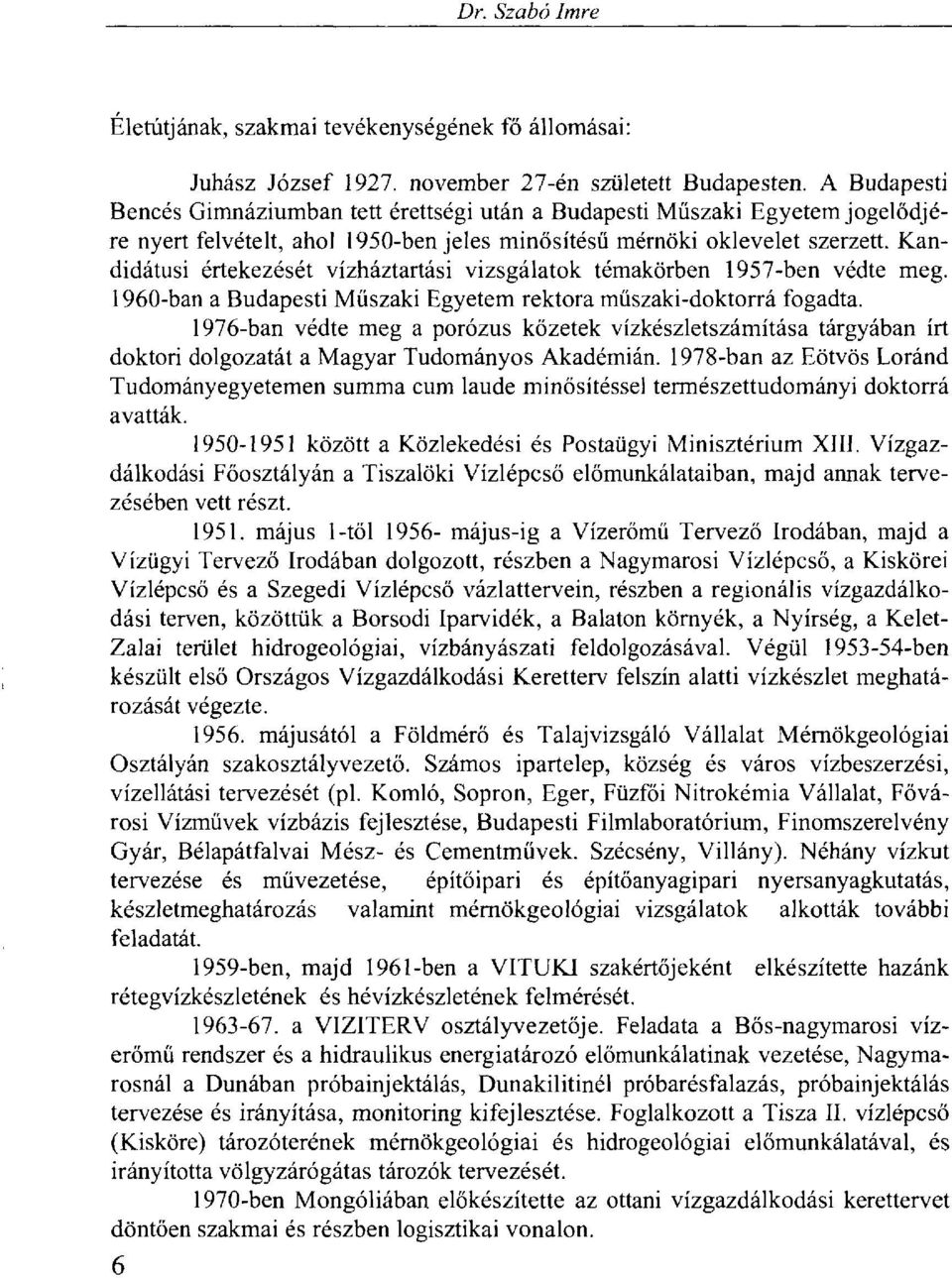 Kandidátusi értekezését vízháztartási vizsgálatok témakörben 1957-ben védte meg. 1960-ban a Budapesti Műszaki Egyetem rektora műszaki-doktorrá fogadta.