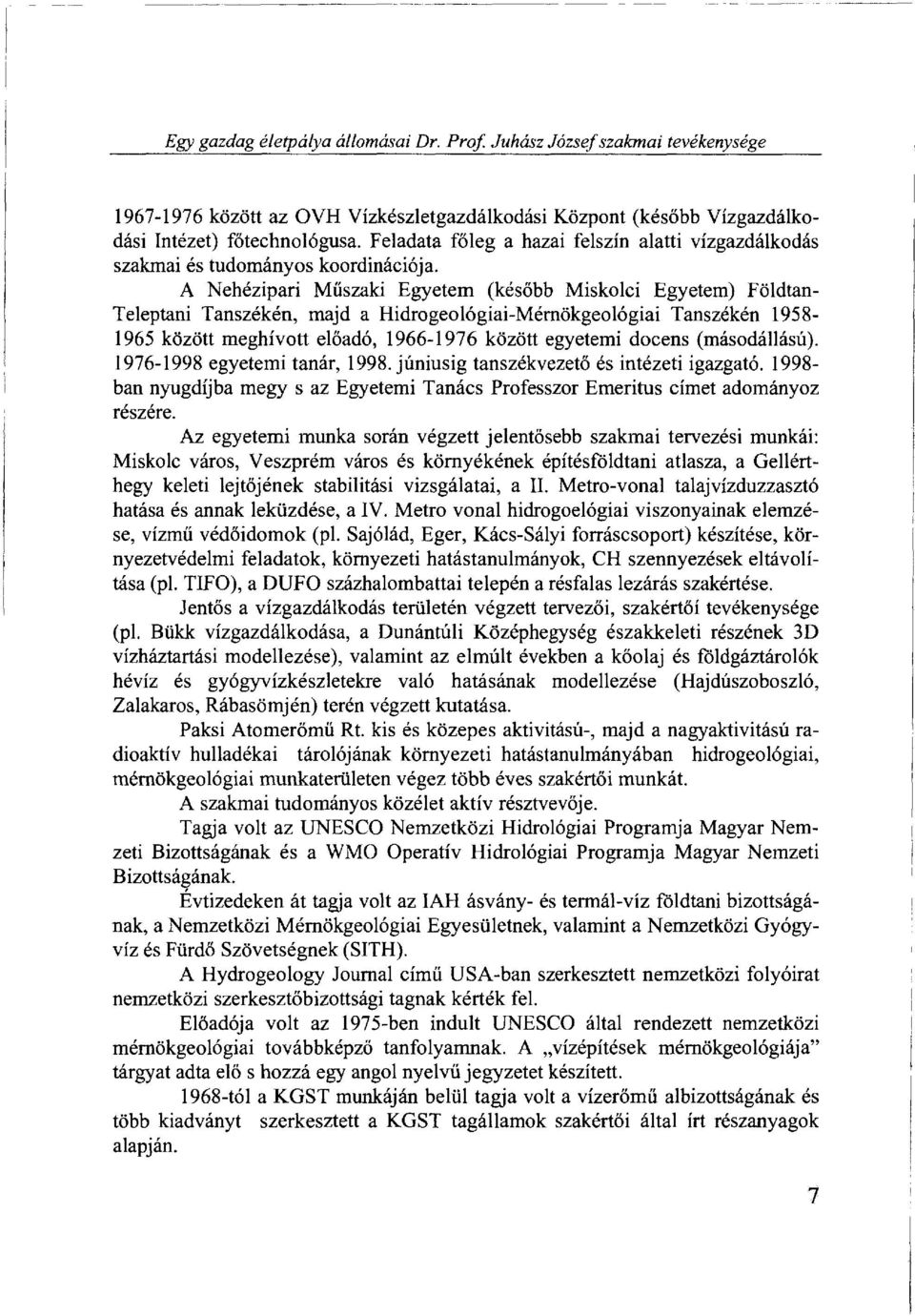 A Nehézipari Műszaki Egyetem (később Miskolci Egyetem) Földtan- Teleptani Tanszékén, majd a Hidrogeológiai-Mérnökgeológiai Tanszékén 1958-1965 között meghívott előadó, 1966-1976 között egyetemi