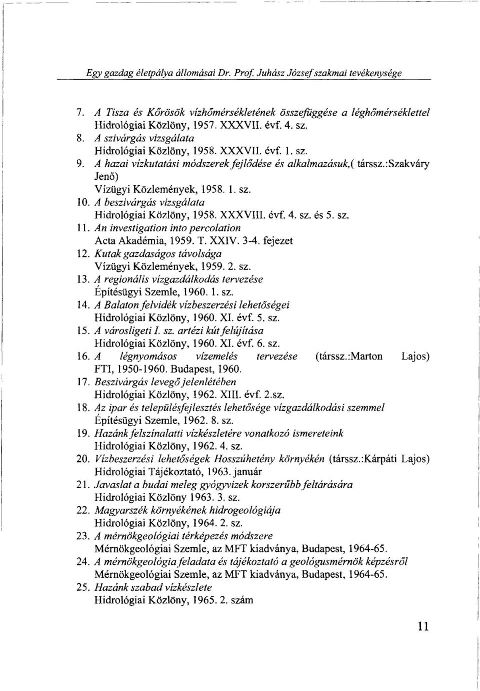 A beszivárgás vizsgálata Hidrológiai Közlöny, 1958. XXXVIII. évf. 4. sz. és 5. sz. 11. An investigation into percolation Acta Akadémia, 1959. T. XXIV. 3-4. fejezet 12.