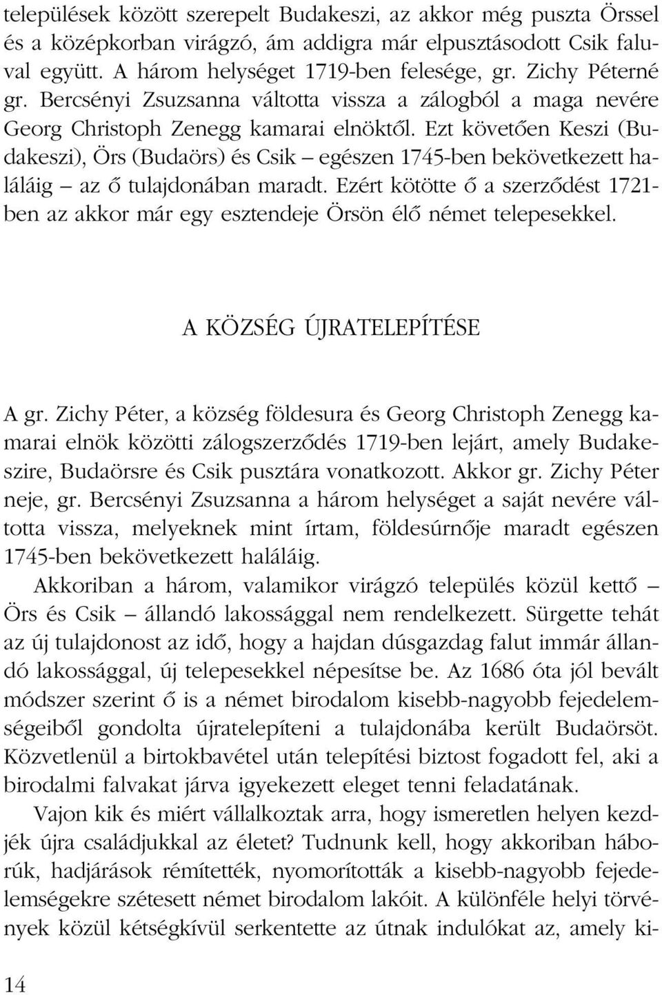 Ezt követôen Keszi (Budakeszi), Örs (Budaörs) és Csik egészen 1745-ben bekövetkezett haláláig az ô tulajdonában maradt.