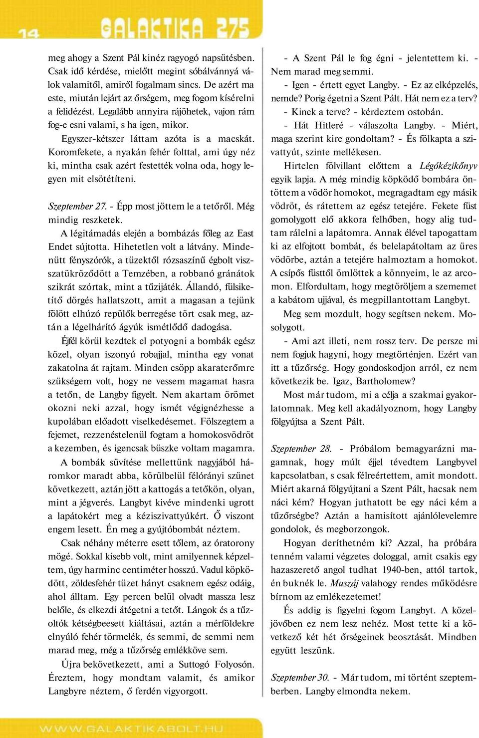 Koromfekete, a nyakán fehér folttal, ami úgy néz ki, mintha csak azért festették volna oda, hogy legyen mit elsötétíteni. Szeptember 27. - Épp most jöttem le a tetőről. Még mindig reszketek.