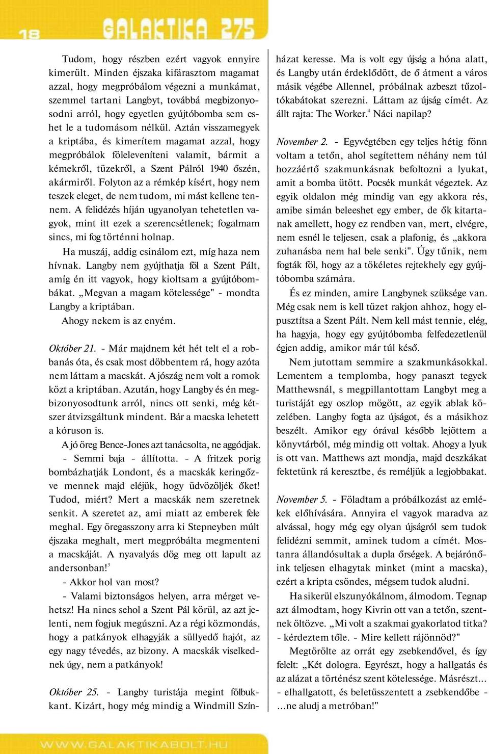 Aztán visszamegyek a kriptába, és kimerítem magamat azzal, hogy megpróbálok föleleveníteni valamit, bármit a kémekről, tüzekről, a Szent Pálról 1940 őszén, akármiről.