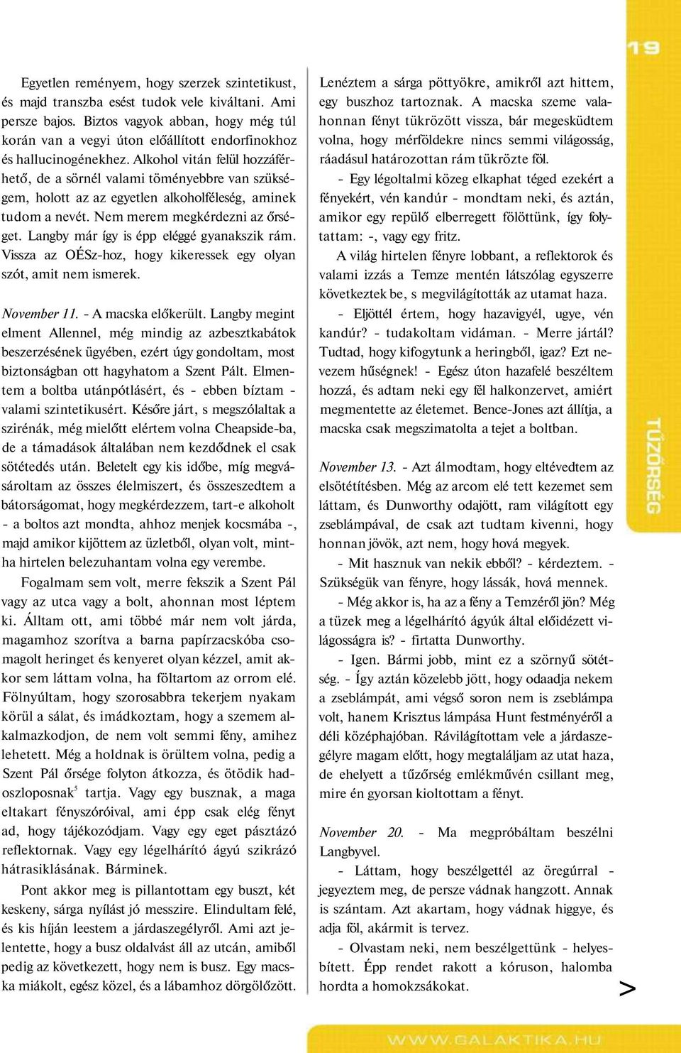 Alkohol vitán felül hozzáférhető, de a sörnél valami töményebbre van szükségem, holott az az egyetlen alkoholféleség, aminek tudom a nevét. Nem merem megkérdezni az őrséget.