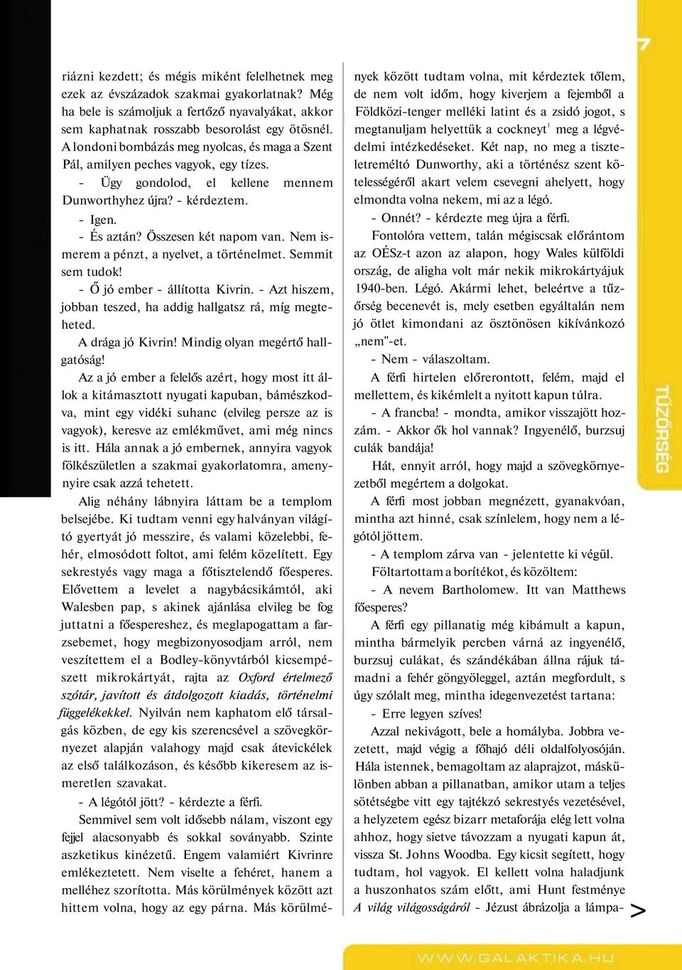 Nem ismerem a pénzt, a nyelvet, a történelmet. Semmit sem tudok! - Ő jó ember - állította Kivrin. - Azt hiszem, jobban teszed, ha addig hallgatsz rá, míg megteheted. A drága jó Kivrin!