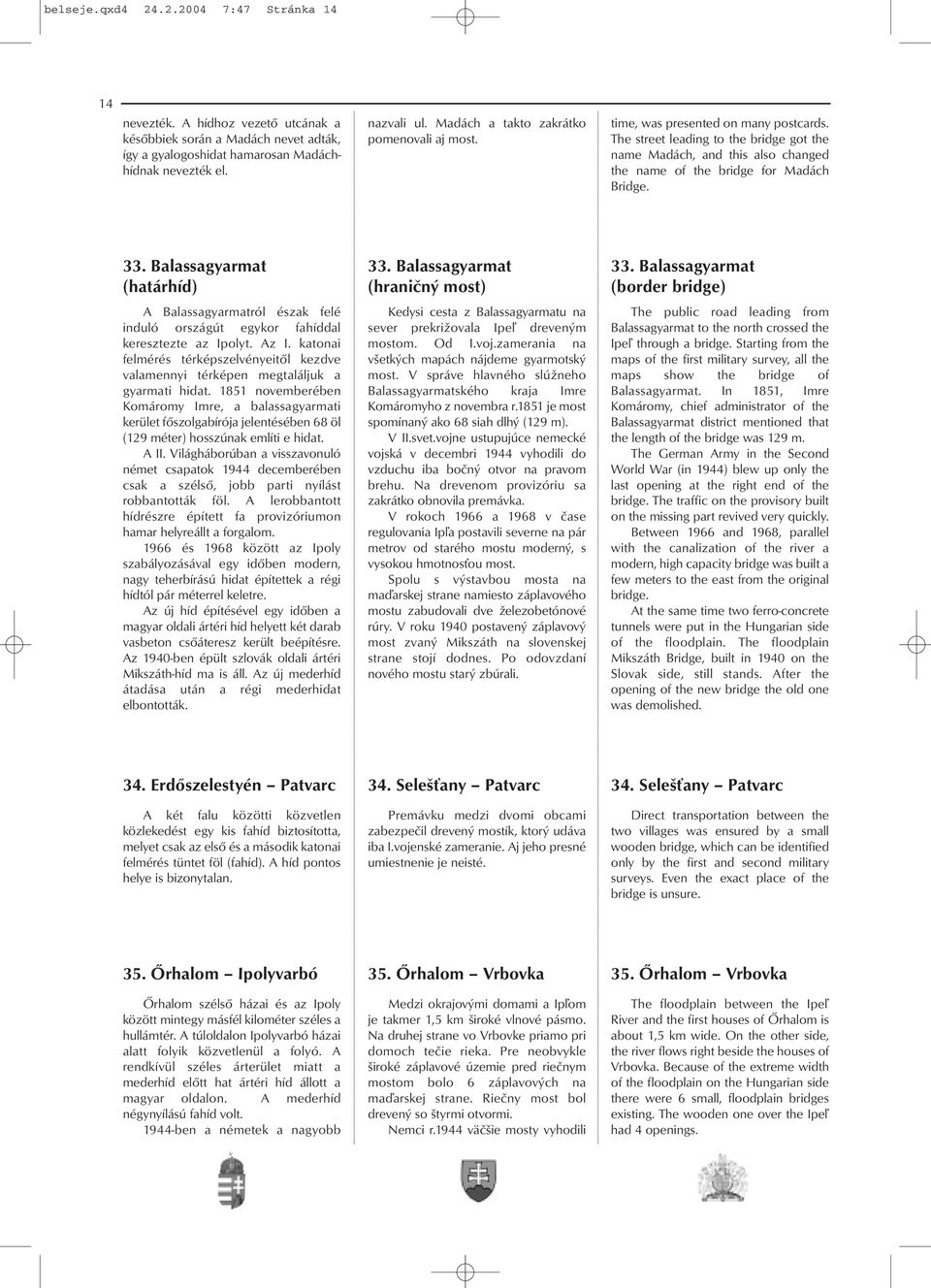 33. Balassagyarmat (határhíd) A Balassagyarmatról észak felé induló országút egykor fahíddal keresztezte az Ipolyt. Az I.