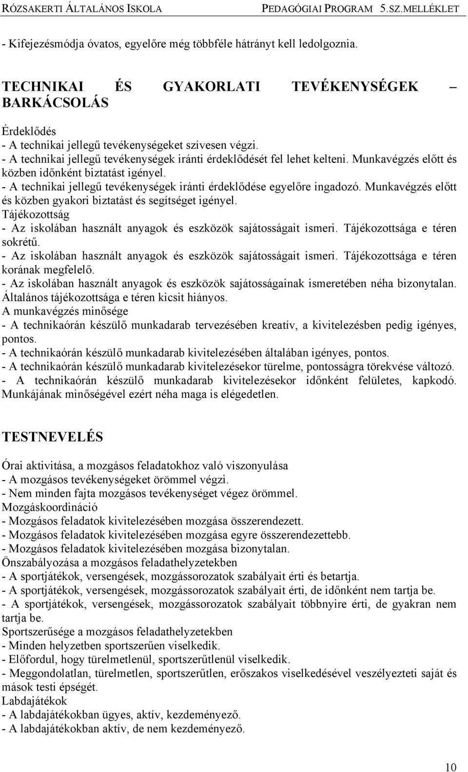 - A technikai jellegű tevékenységek iránti érdeklődése egyelőre ingadozó. Munkavégzés előtt és közben gyakori biztatást és segítséget igényel.