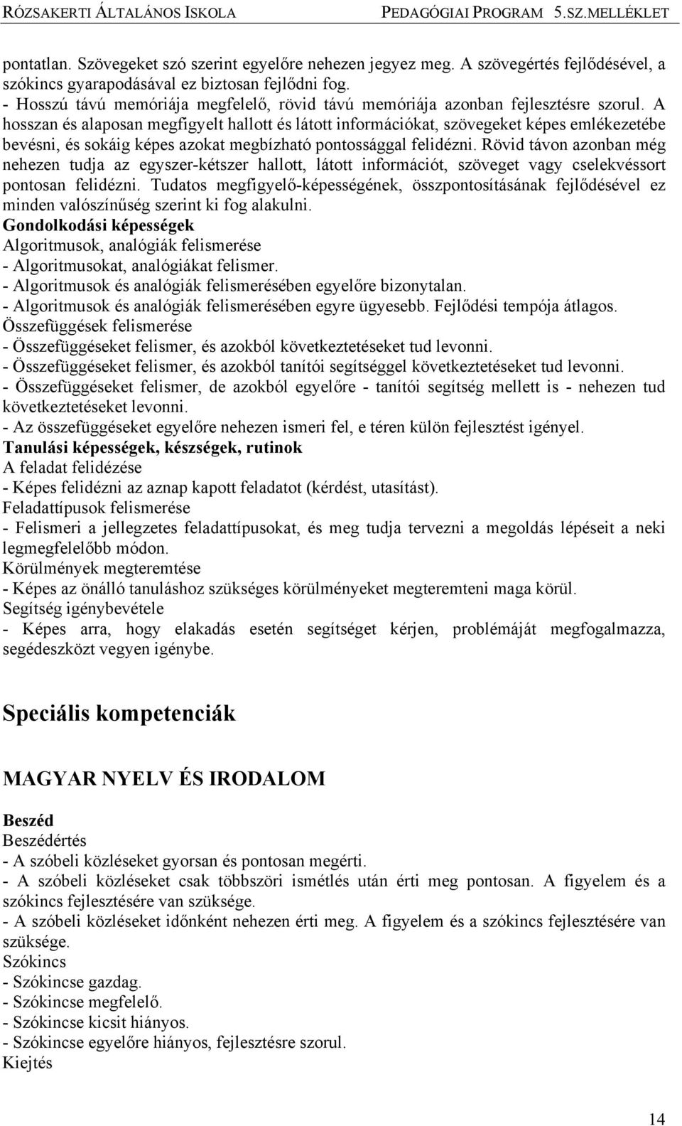 A hosszan és alaposan megfigyelt hallott és látott információkat, szövegeket képes emlékezetébe bevésni, és sokáig képes azokat megbízható pontossággal felidézni.