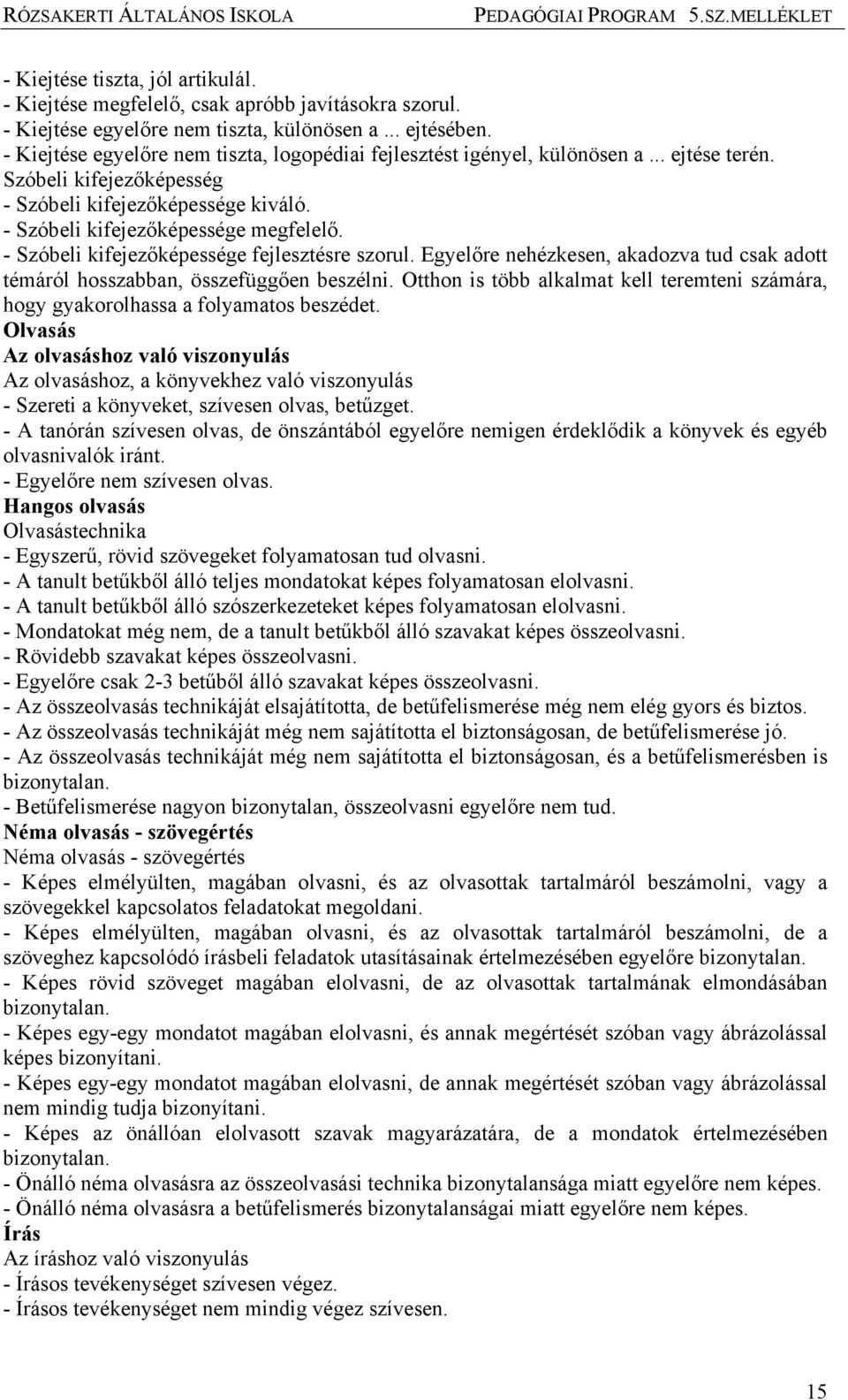 - Szóbeli kifejezőképessége fejlesztésre szorul. Egyelőre nehézkesen, akadozva tud csak adott témáról hosszabban, összefüggően beszélni.